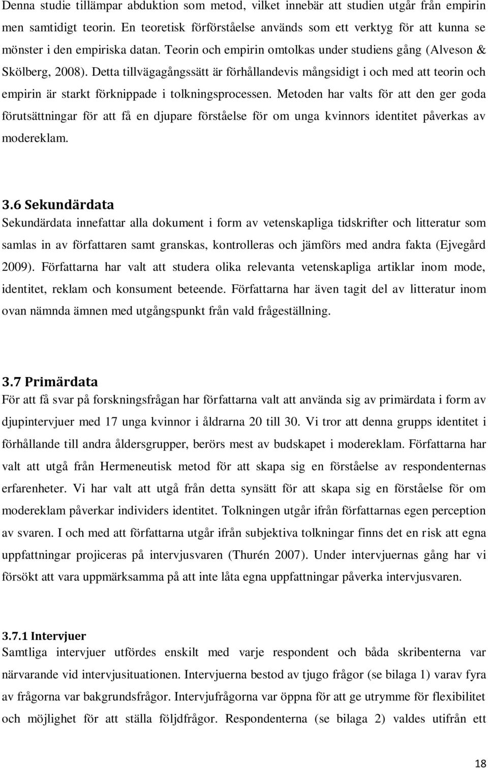 Detta tillvägagångssätt är förhållandevis mångsidigt i och med att teorin och empirin är starkt förknippade i tolkningsprocessen.