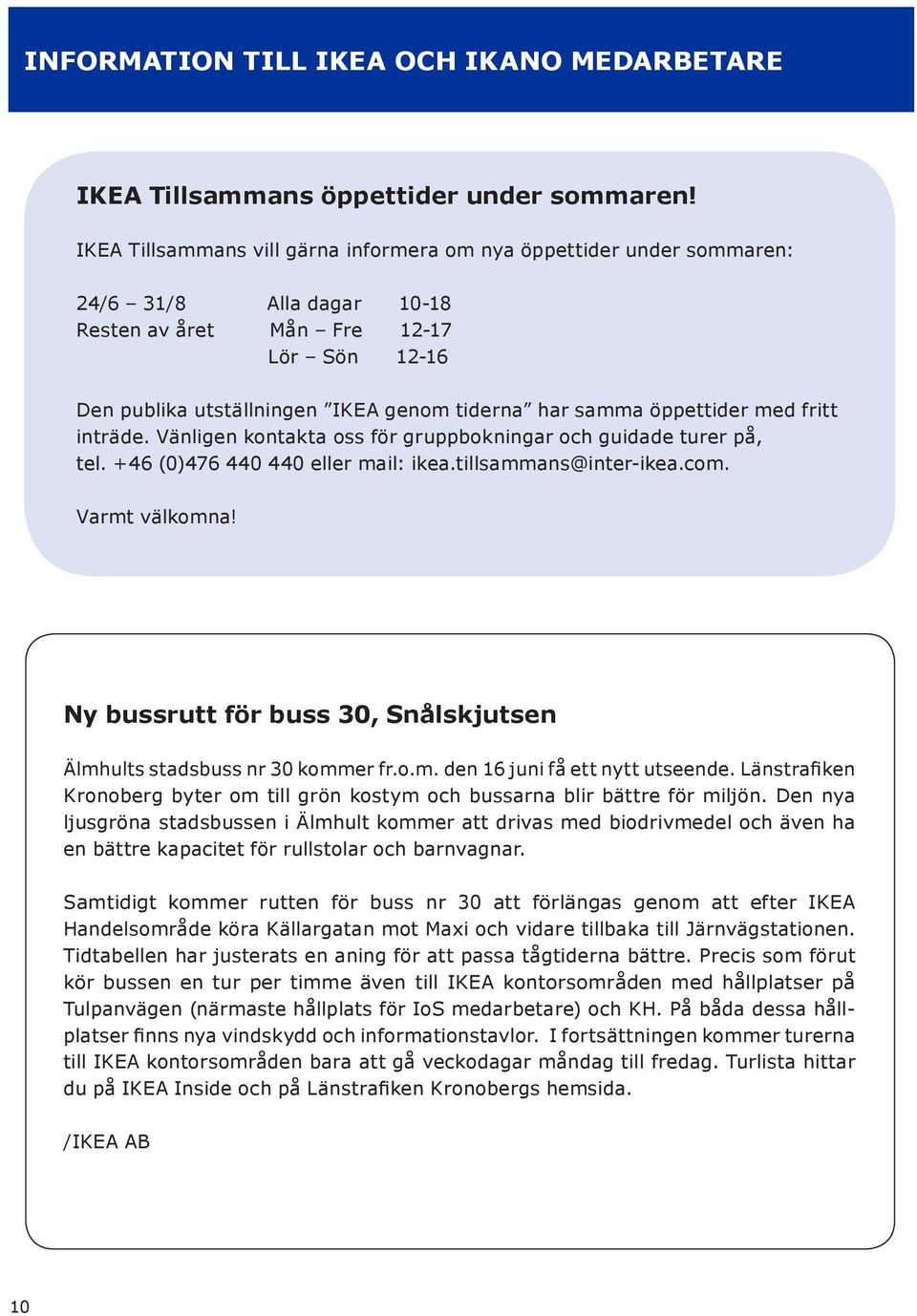 öppettider med fritt inträde. Vänligen kontakta oss för gruppbokningar och guidade turer på, tel. +46 (0)476 440 440 eller mail: ikea.tillsammans@inter-ikea.com. Varmt välkomna!