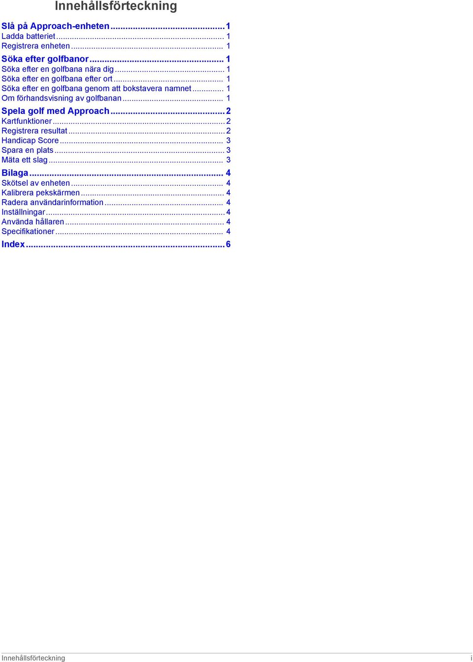 .. 1 Spela golf med Approach...2 Kartfunktioner... 2 Registrera resultat... 2 Handicap Score... 3 Spara en plats... 3 Mäta ett slag... 3 Bilaga.