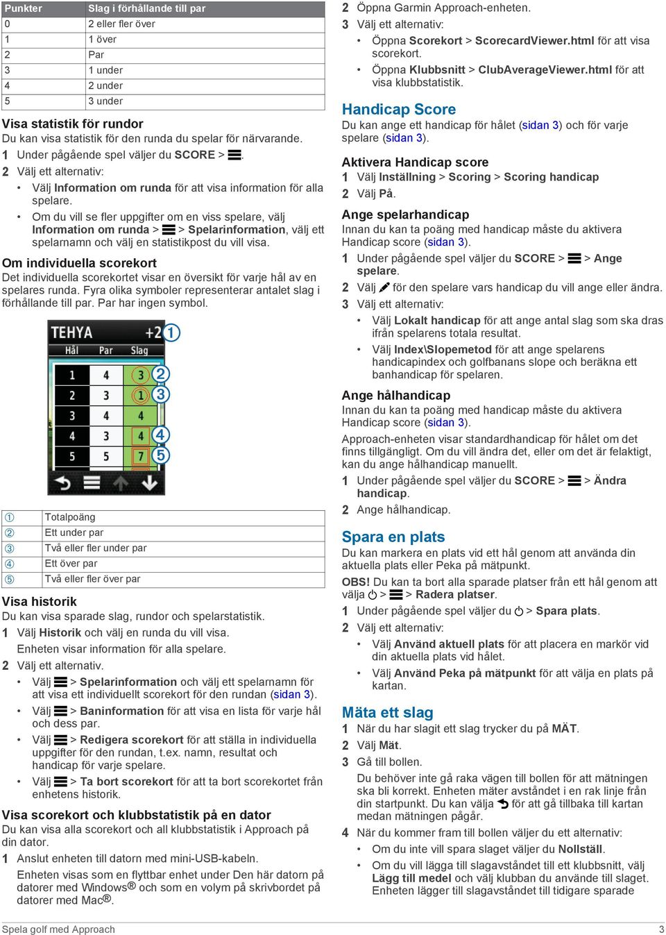 Om du vill se fler uppgifter om en viss spelare, välj Information om runda > > Spelarinformation, välj ett spelarnamn och välj en statistikpost du vill visa.