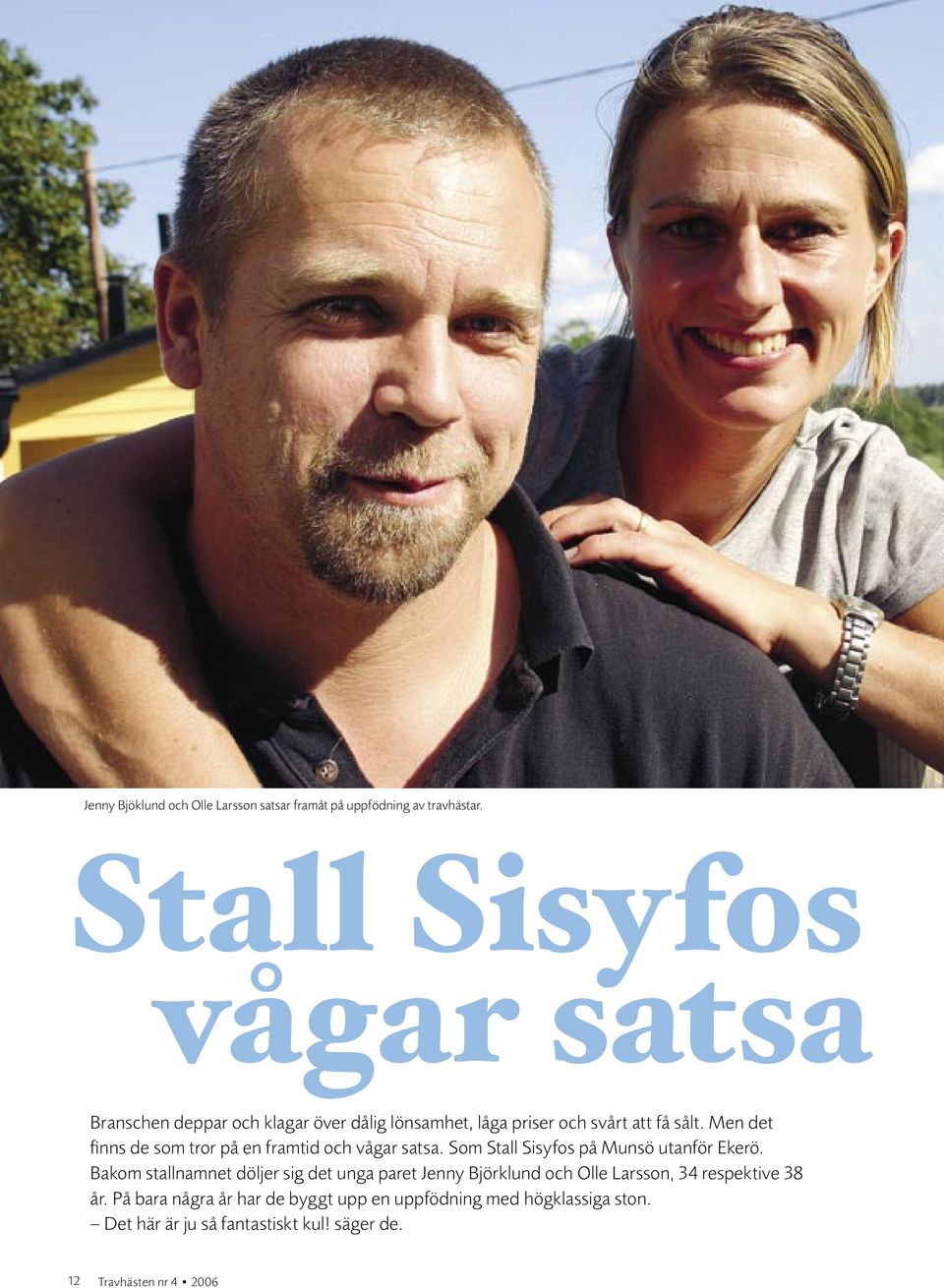 Men det finns de som tror på en framtid och vågar satsa. Som Stall Sisyfos på Munsö utanför Ekerö.