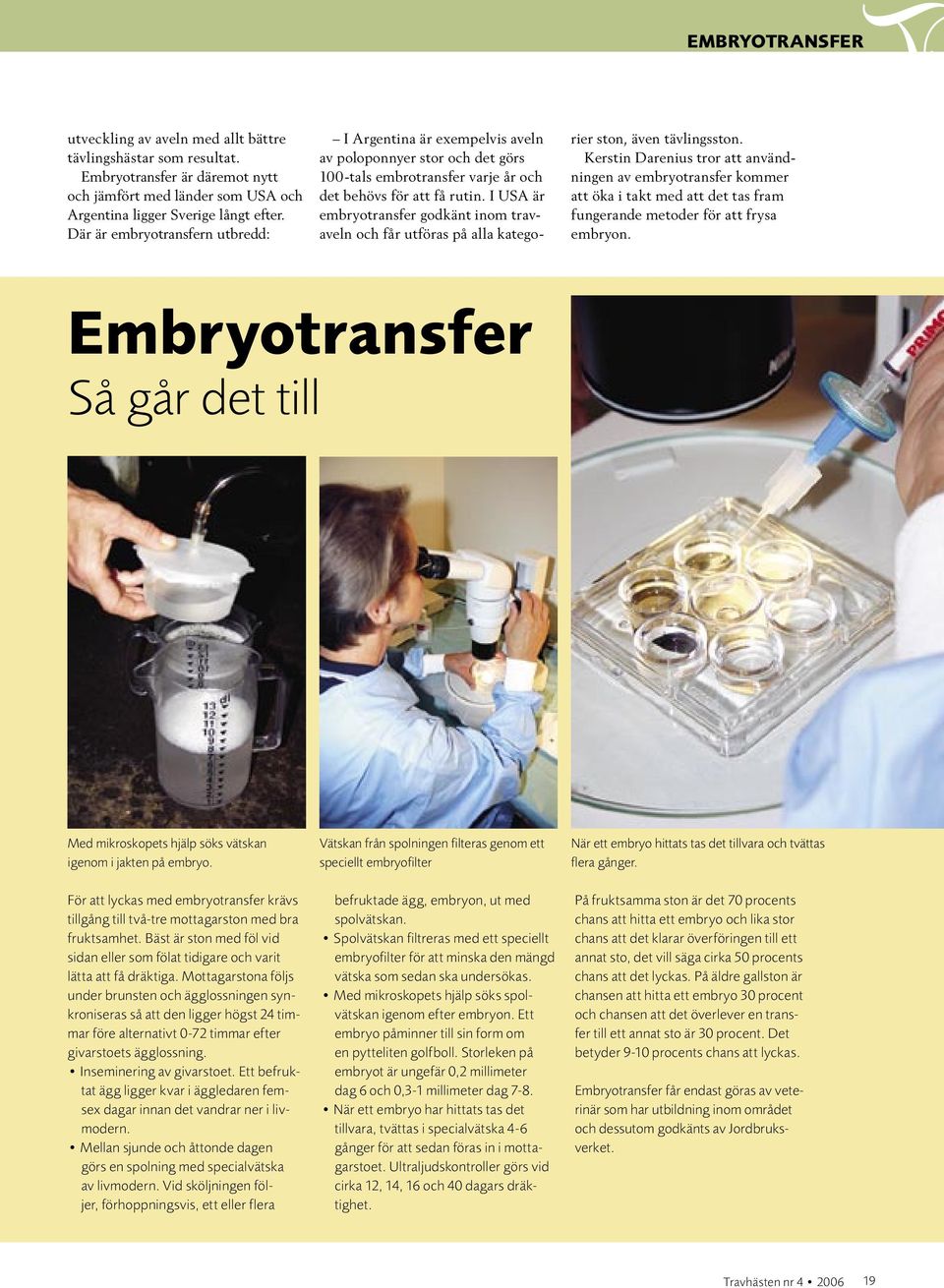 I USA är embryotransfer godkänt inom travaveln och får utföras på alla kategorier ston, även tävlingsston.