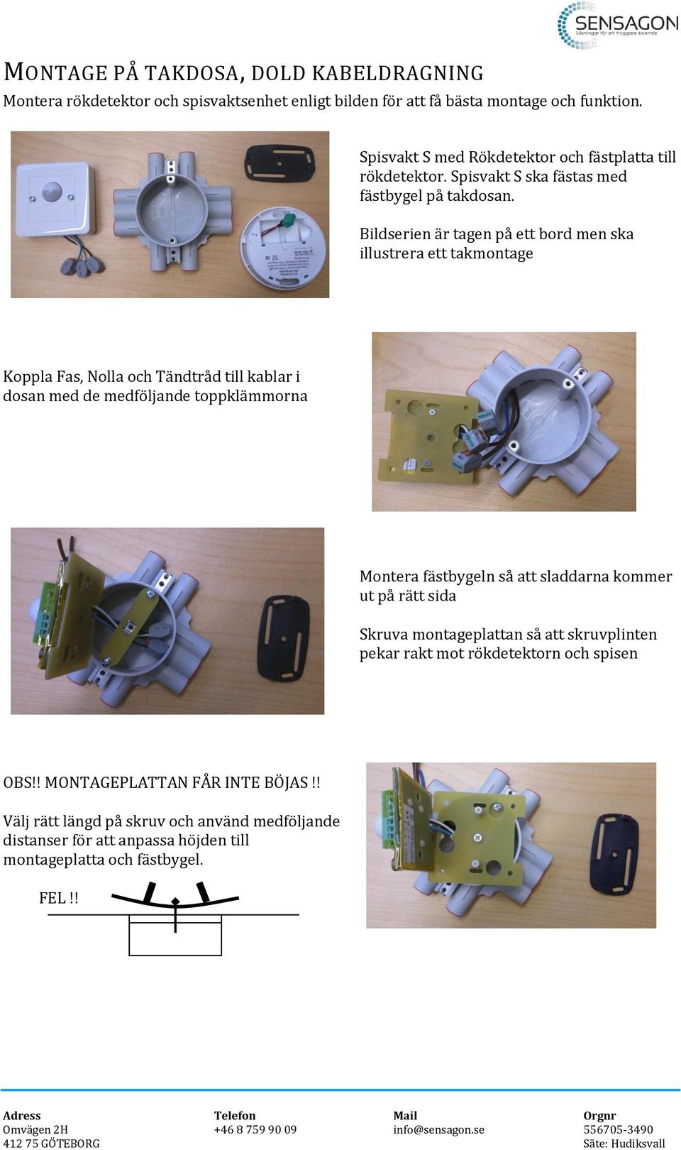 Bildserien är tagen på ett bord men ska illustrera ett takmontage Koppla Fas, Nolla och Tändtråd till kablar i dosan med de medföljande toppklämmorna Montera fästbygeln så