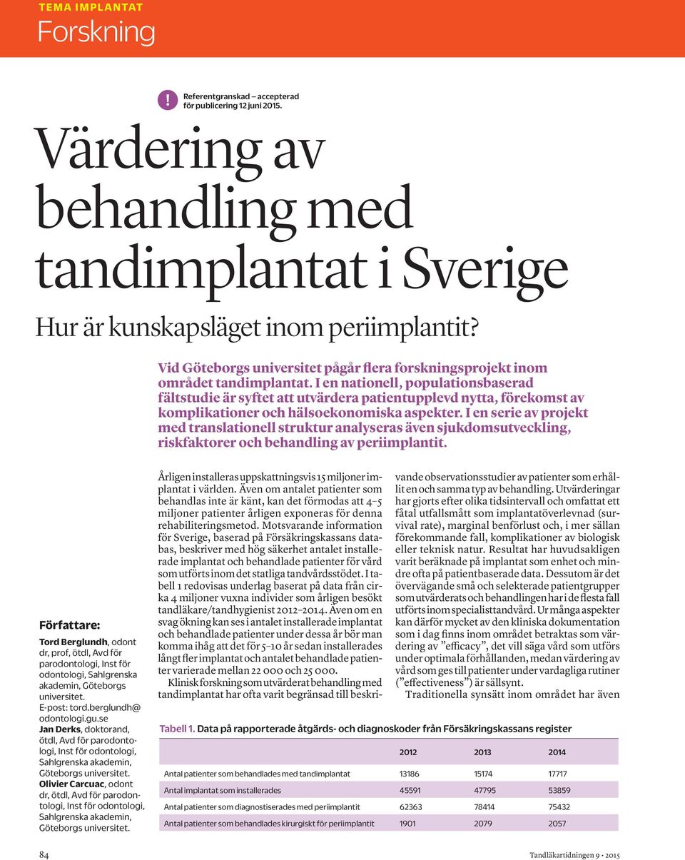 I en nationell, populationsbaserad fältstudie är syftet att utvärdera patientupplevd nytta, förekomst av komplikationer och hälsoekonomiska aspekter.