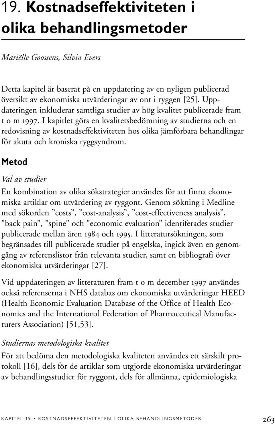 I kapitlet görs en kvalitetsbedömning av studierna och en redovisning av kostnadseffektiviteten hos olika jämförbara behandlingar för akuta och kroniska ryggsyndrom.