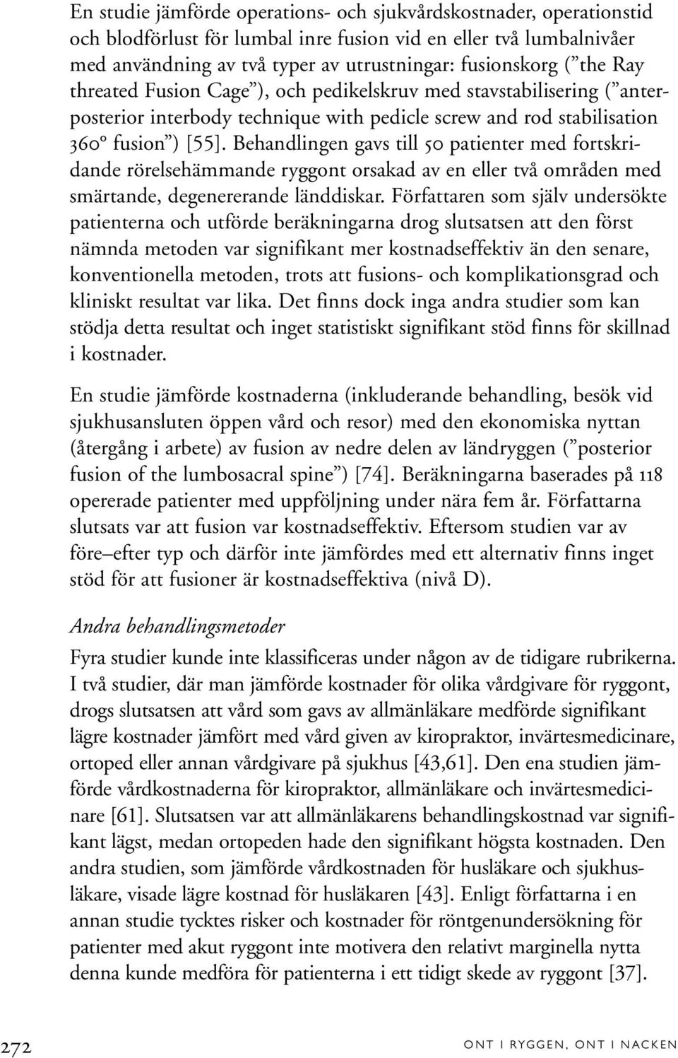 Behandlingen gavs till 50 patienter med fortskridande rörelsehämmande ryggont orsakad av en eller två områden med smärtande, degenererande länddiskar.