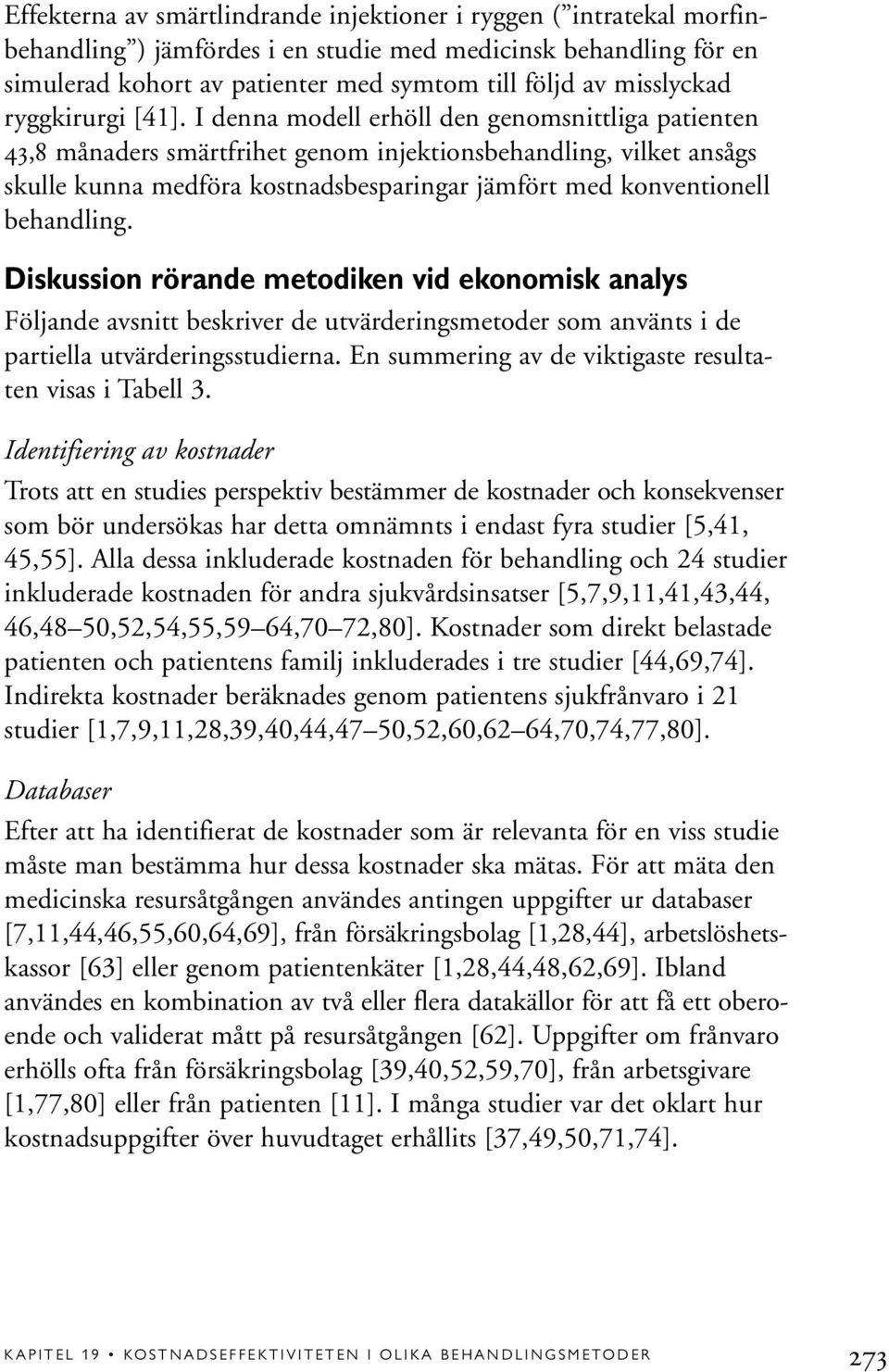 I denna modell erhöll den genomsnittliga patienten 43,8 månaders smärtfrihet genom injektionsbehandling, vilket ansågs skulle kunna medföra kostnadsbesparingar jämfört med konventionell behandling.