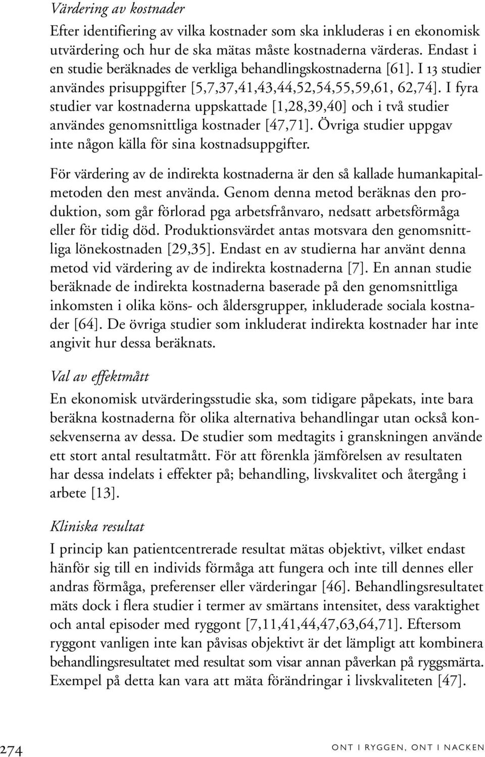 I fyra studier var kostnaderna uppskattade [1,28,39,40] och i två studier användes genomsnittliga kostnader [47,71]. Övriga studier uppgav inte någon källa för sina kostnadsuppgifter.