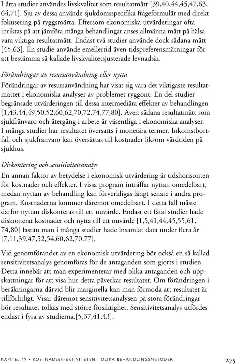 En studie använde emellertid även tidspreferensmätningar för att bestämma så kallade livskvalitetsjusterade levnadsår.