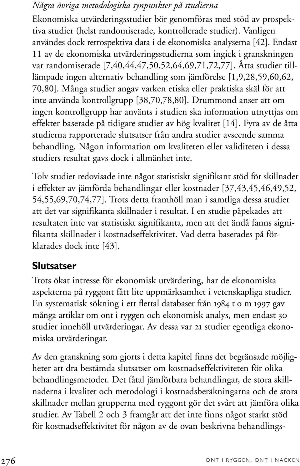 Endast 11 av de ekonomiska utvärderingsstudierna som ingick i granskningen var randomiserade [7,40,44,47,50,52,64,69,71,72,77].