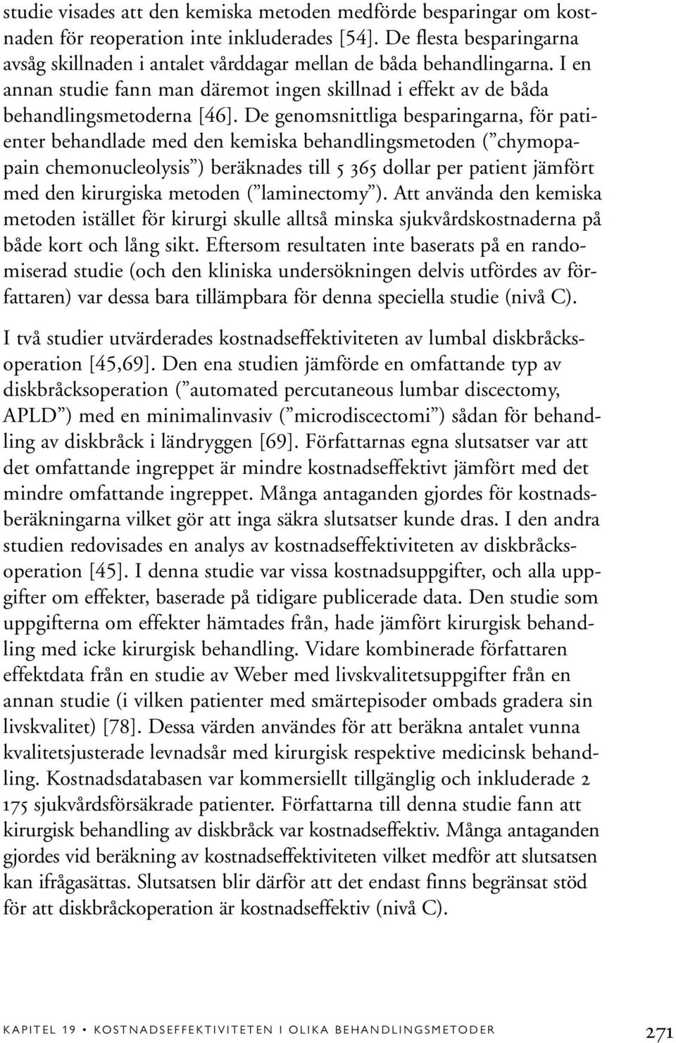 De genomsnittliga besparingarna, för patienter behandlade med den kemiska behandlingsmetoden ( chymopapain chemonucleolysis ) beräknades till 5 365dollar per patient jämfört med den kirurgiska