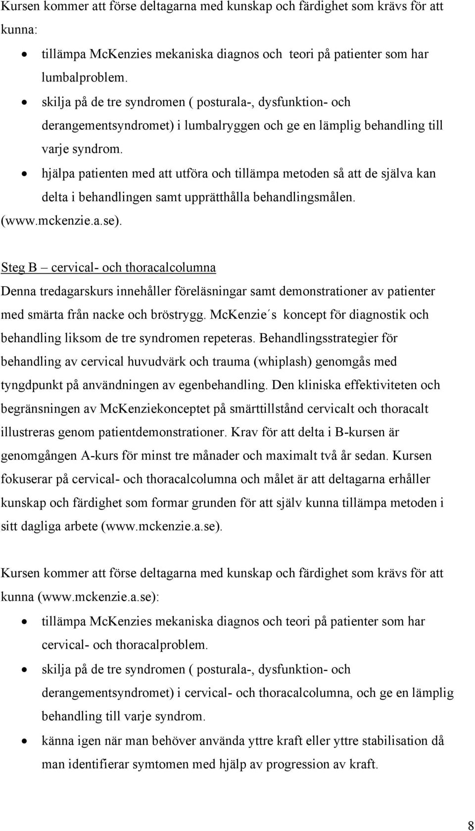 hjälpa patienten med att utföra och tillämpa metoden så att de själva kan delta i behandlingen samt upprätthålla behandlingsmålen. (www.mckenzie.a.se).