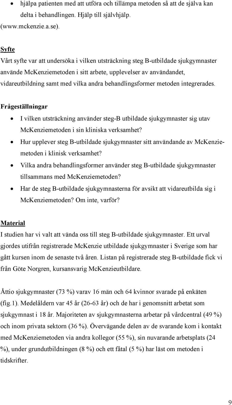 behandlingsformer metoden integrerades. Frågeställningar I vilken utsträckning använder steg-b utbildade sjukgymnaster sig utav McKenziemetoden i sin kliniska verksamhet?