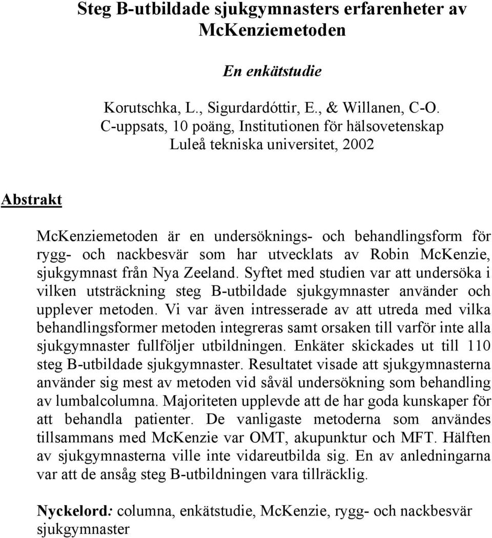 Robin McKenzie, sjukgymnast från Nya Zeeland. Syftet med studien var att undersöka i vilken utsträckning steg B-utbildade sjukgymnaster använder och upplever metoden.