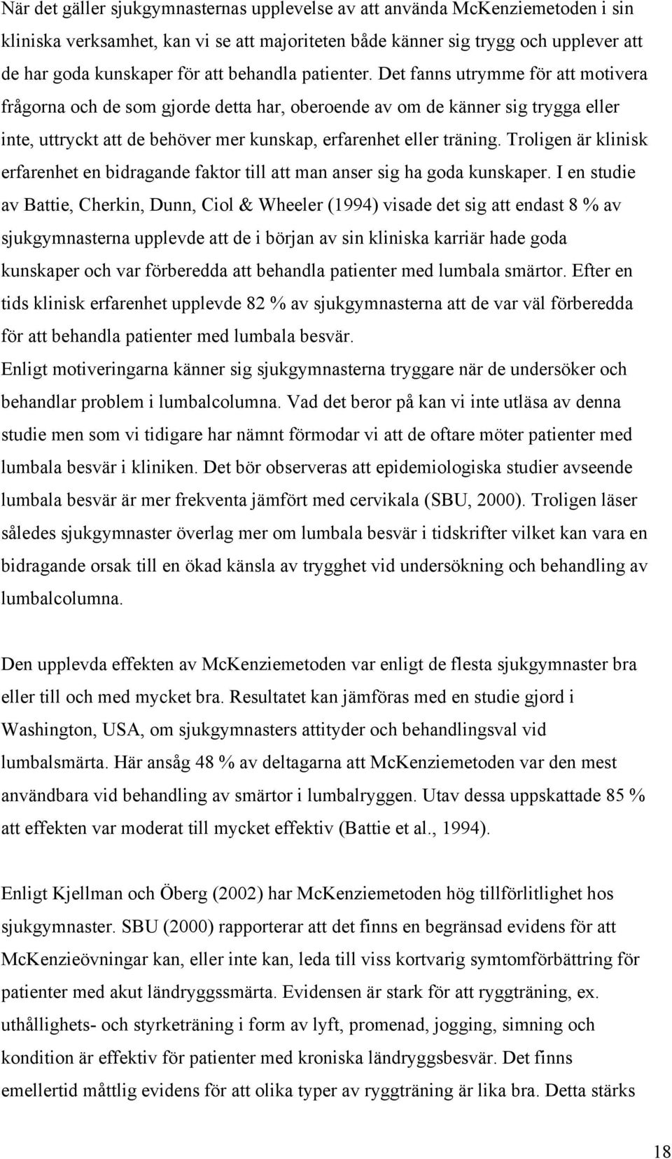 Det fanns utrymme för att motivera frågorna och de som gjorde detta har, oberoende av om de känner sig trygga eller inte, uttryckt att de behöver mer kunskap, erfarenhet eller träning.