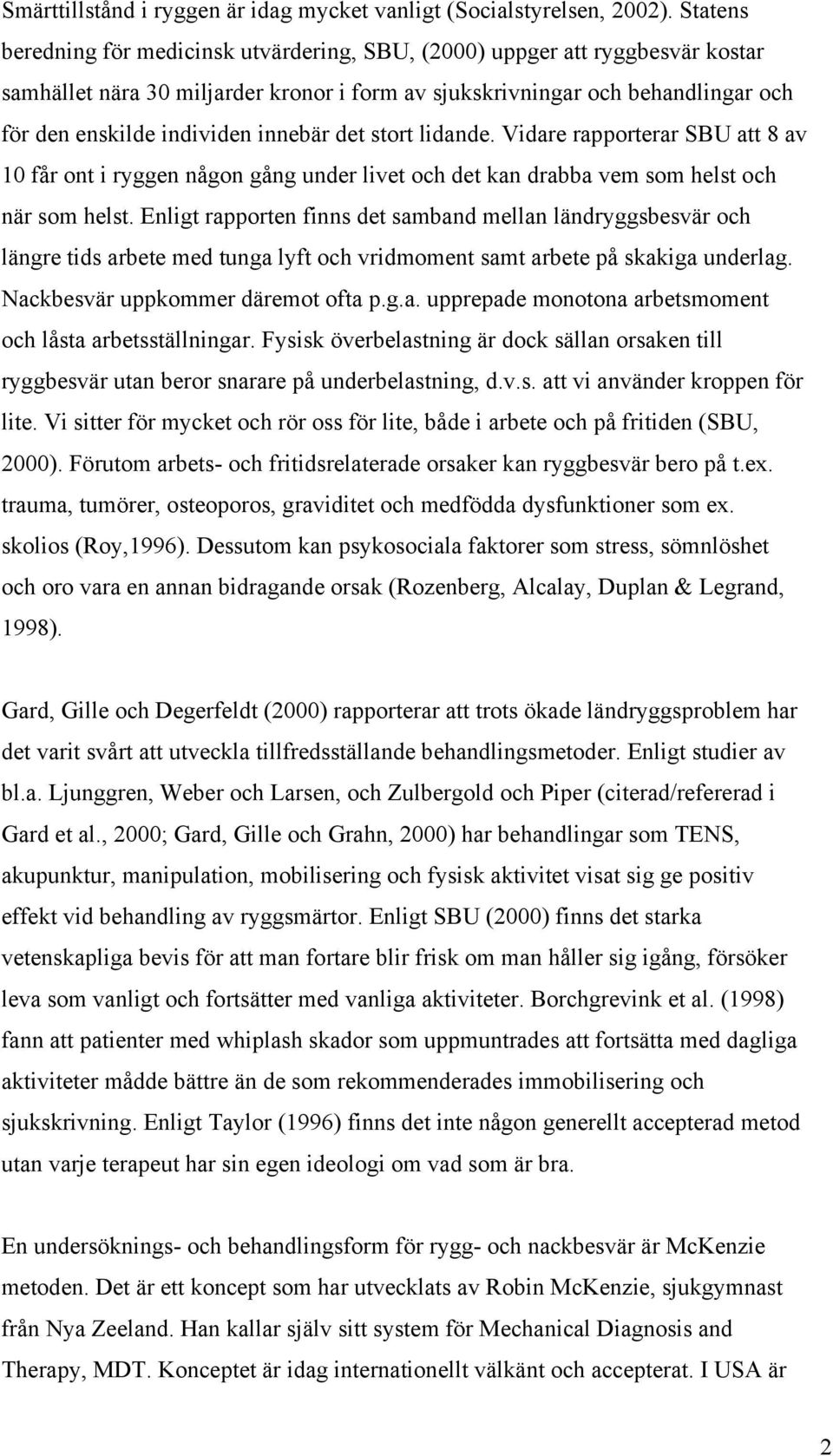 innebär det stort lidande. Vidare rapporterar SBU att 8 av 10 får ont i ryggen någon gång under livet och det kan drabba vem som helst och när som helst.