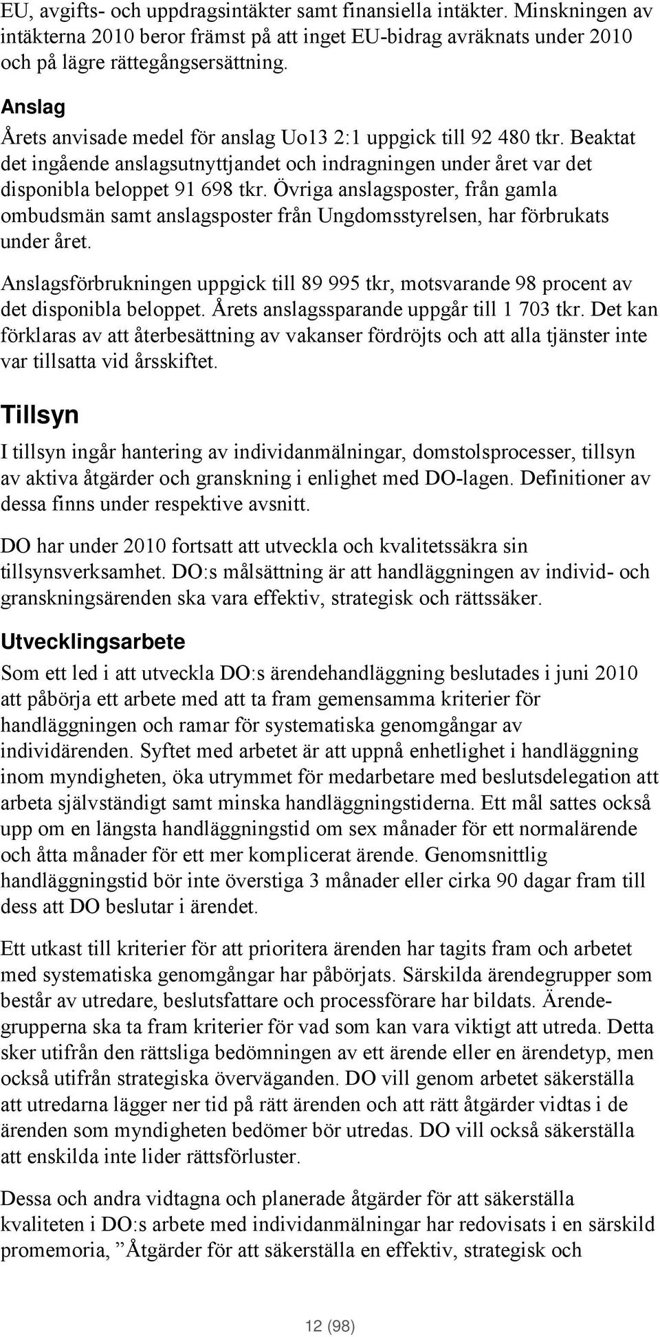 Övriga anslagsposter, från gamla ombudsmän samt anslagsposter från Ungdomsstyrelsen, har förbrukats under året.