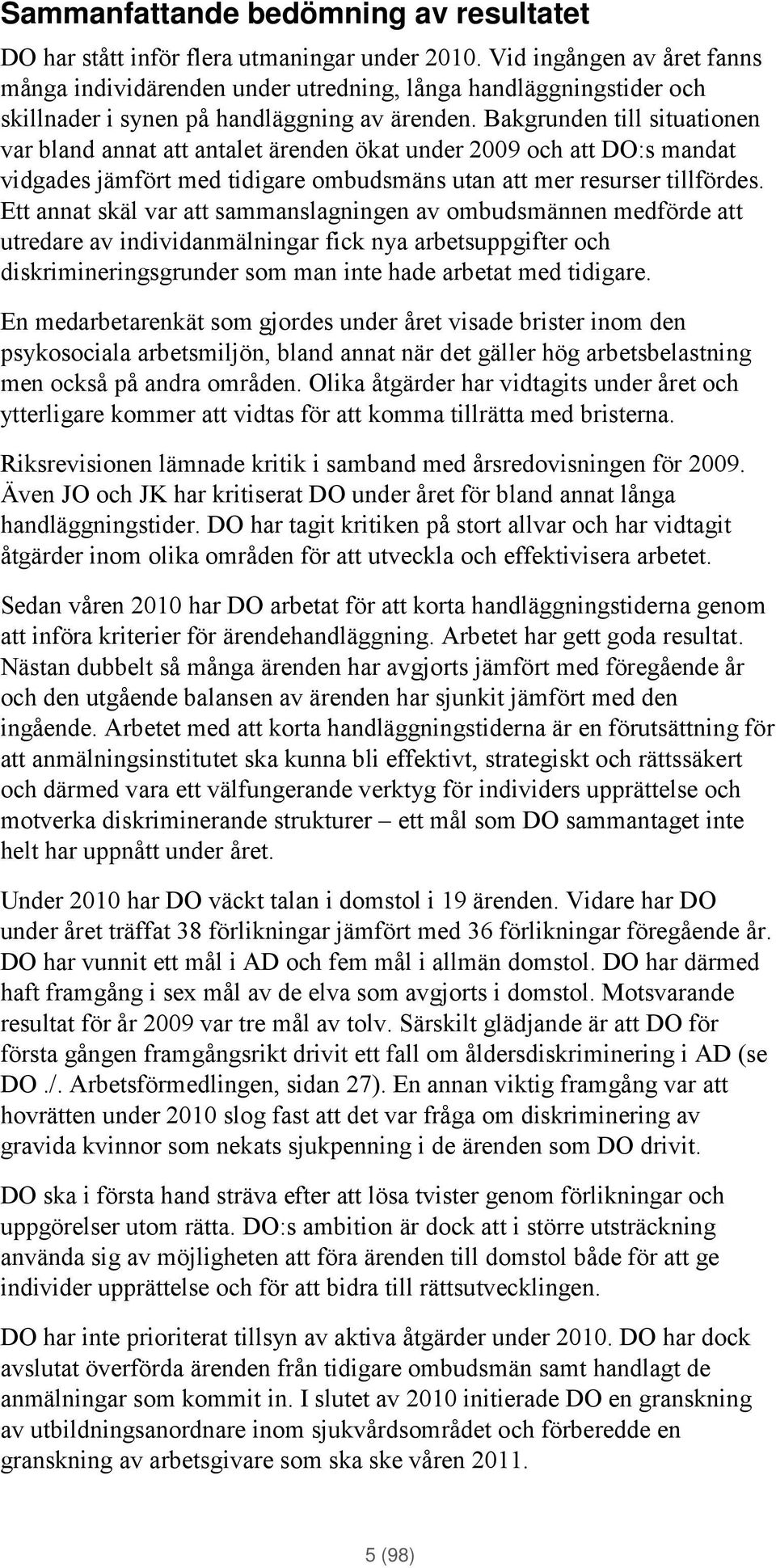 Bakgrunden till situationen var bland annat att antalet ärenden ökat under 2009 och att DO:s mandat vidgades jämfört med tidigare ombudsmäns utan att mer resurser tillfördes.