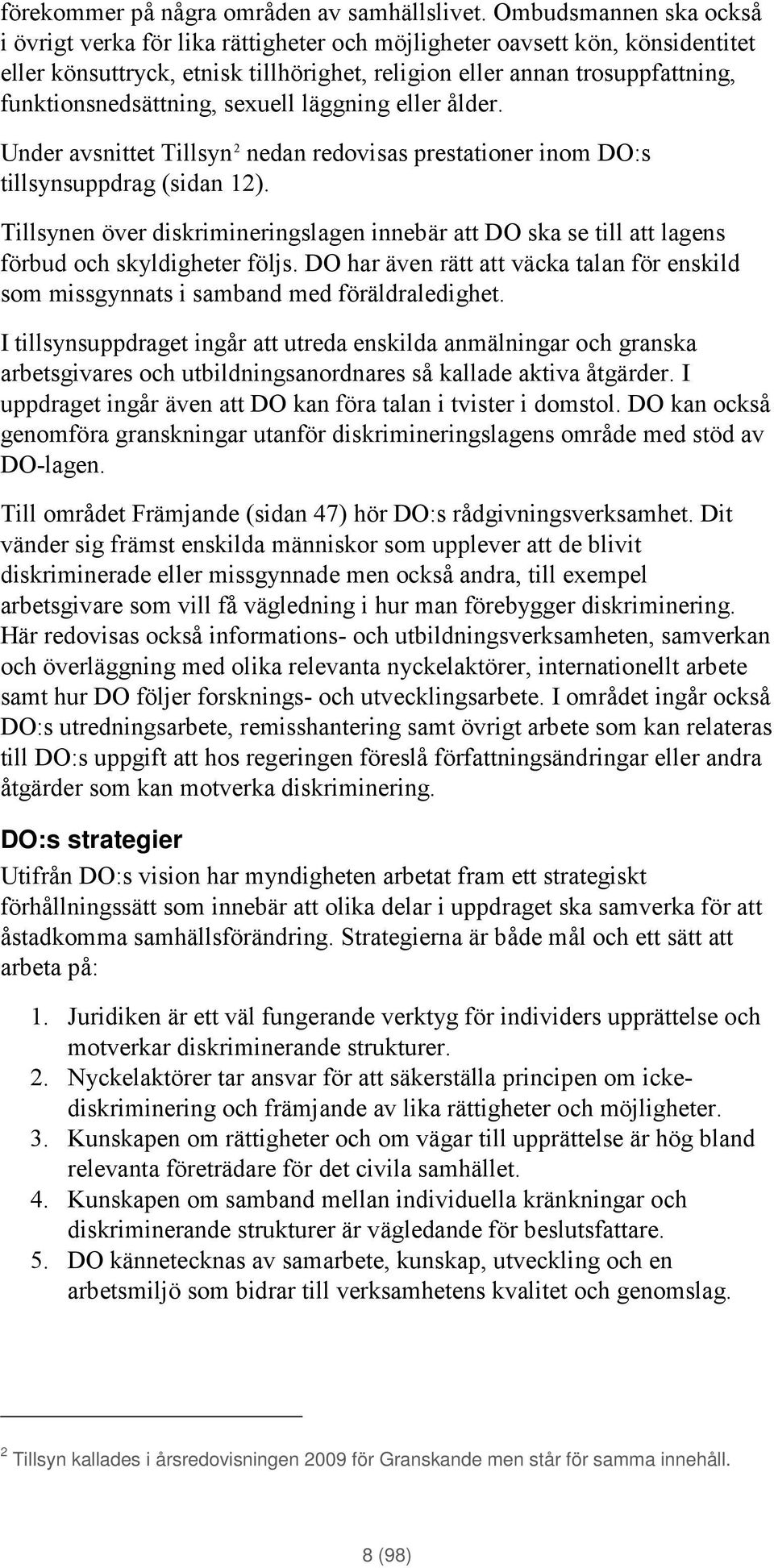 funktionsnedsättning, sexuell läggning eller ålder. Under avsnittet Tillsyn 2 nedan redovisas prestationer inom DO:s tillsynsuppdrag (sidan 12).