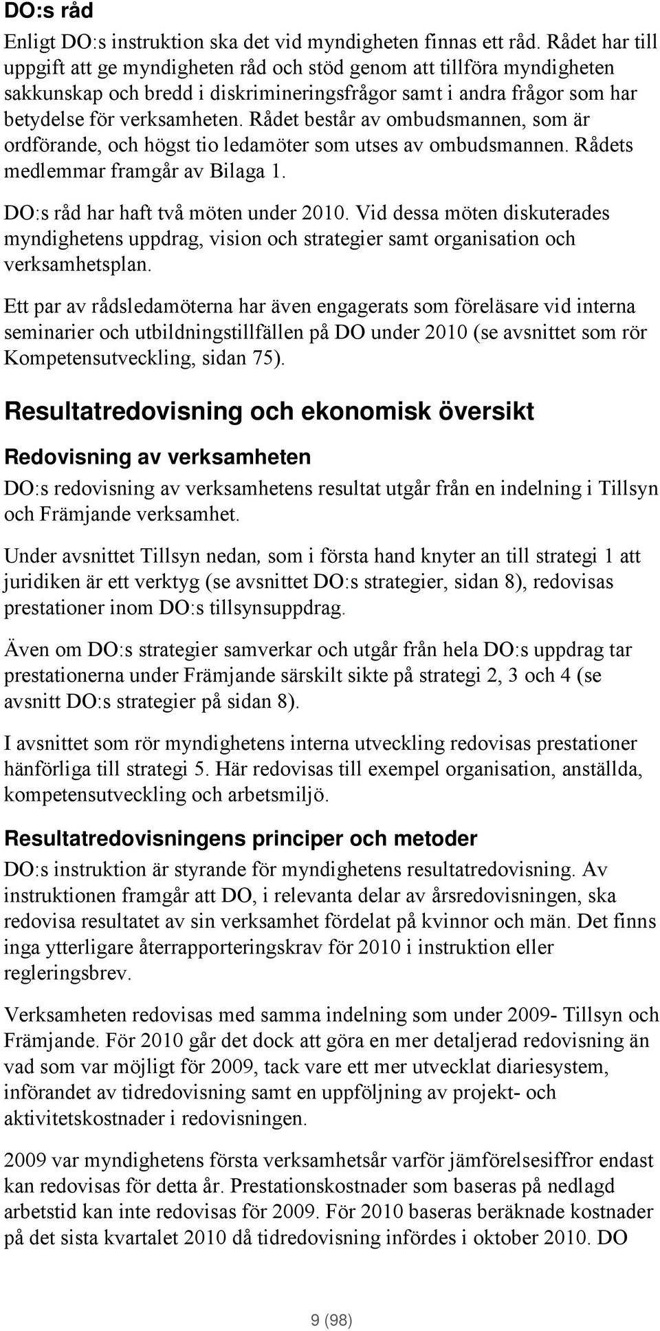 Rådet består av ombudsmannen, som är ordförande, och högst tio ledamöter som utses av ombudsmannen. Rådets medlemmar framgår av Bilaga 1. DO:s råd har haft två möten under 2010.