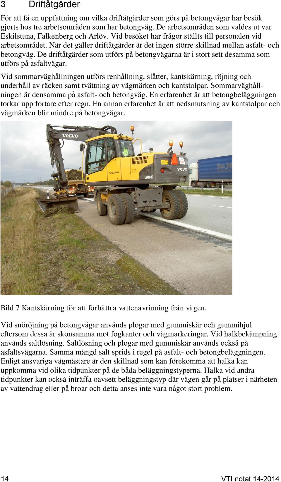 När det gäller driftåtgärder är det ingen större skillnad mellan asfalt- och betongväg. De driftåtgärder som utförs på betongvägarna är i stort sett desamma som utförs på asfaltvägar.