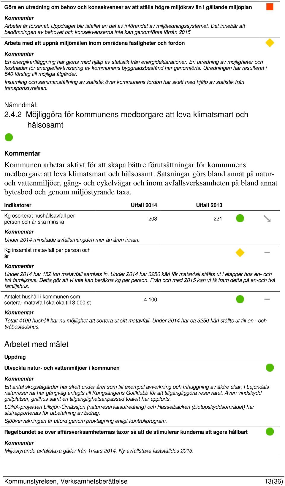 hjälp av statistik från energideklarationer. En utredning av möjligheter och kostnader för energieffektivisering av kommunens byggnadsbestånd har genomförts.