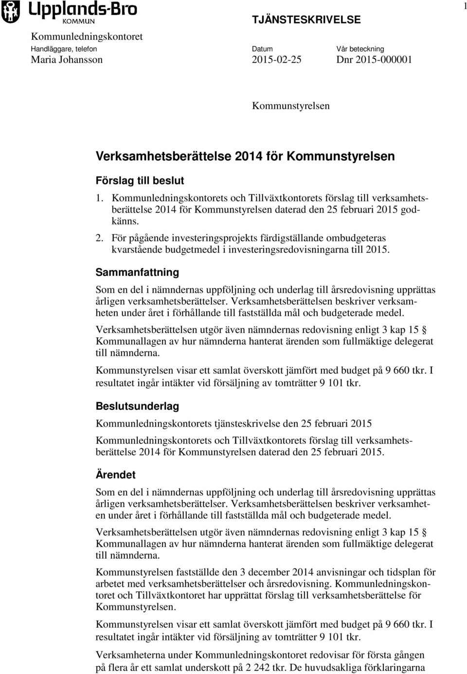 14 för Kommunstyrelsen daterad den 25 februari 2015 godkänns. 2. För pågående investeringsprojekts färdigställande ombudgeteras kvarstående budgetmedel i investeringsredovisningarna till 2015.