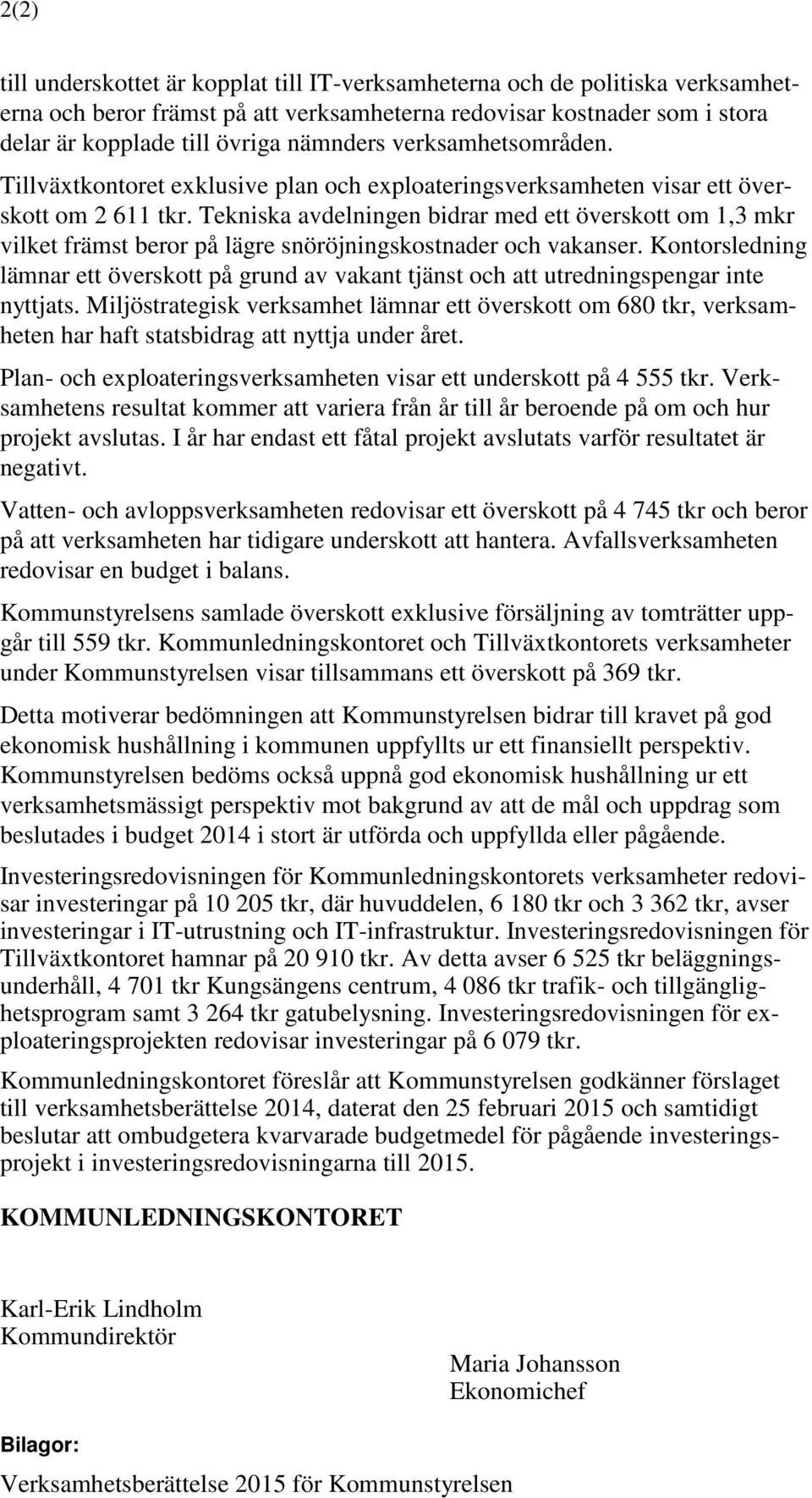 Tekniska avdelningen bidrar med ett överskott om 1,3 mkr vilket främst beror på lägre snöröjningskostnader och vakanser.