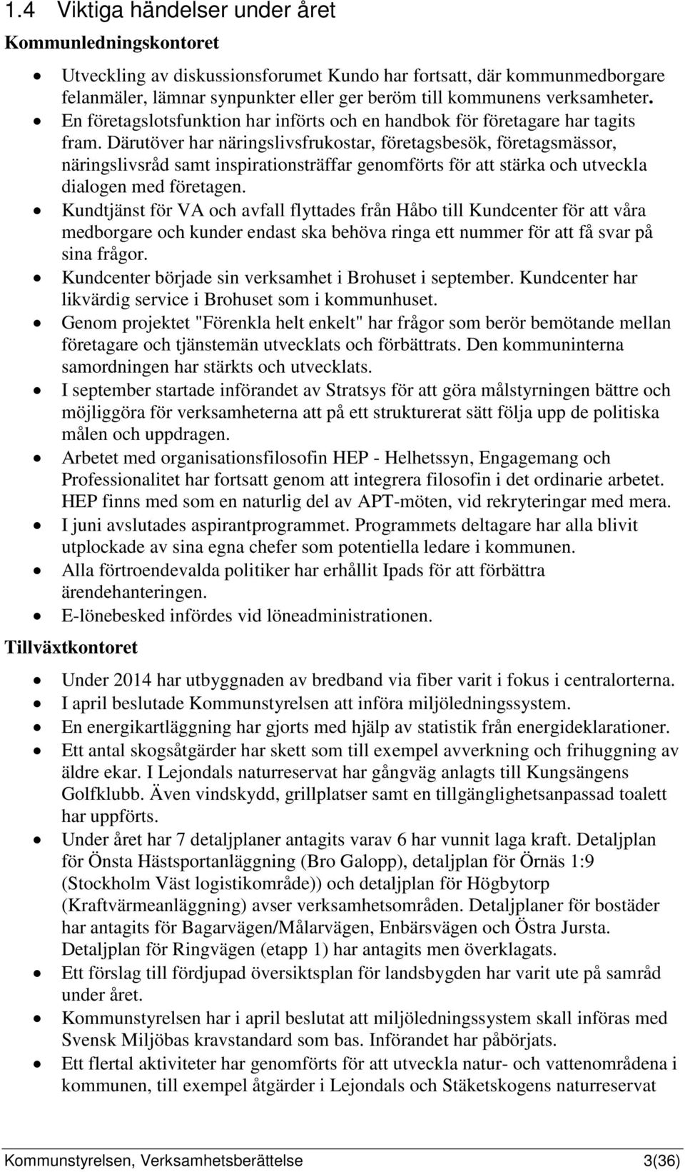 Därutöver har näringslivsfrukostar, företagsbesök, företagsmässor, näringslivsråd samt inspirationsträffar genomförts för att stärka och utveckla dialogen med företagen.