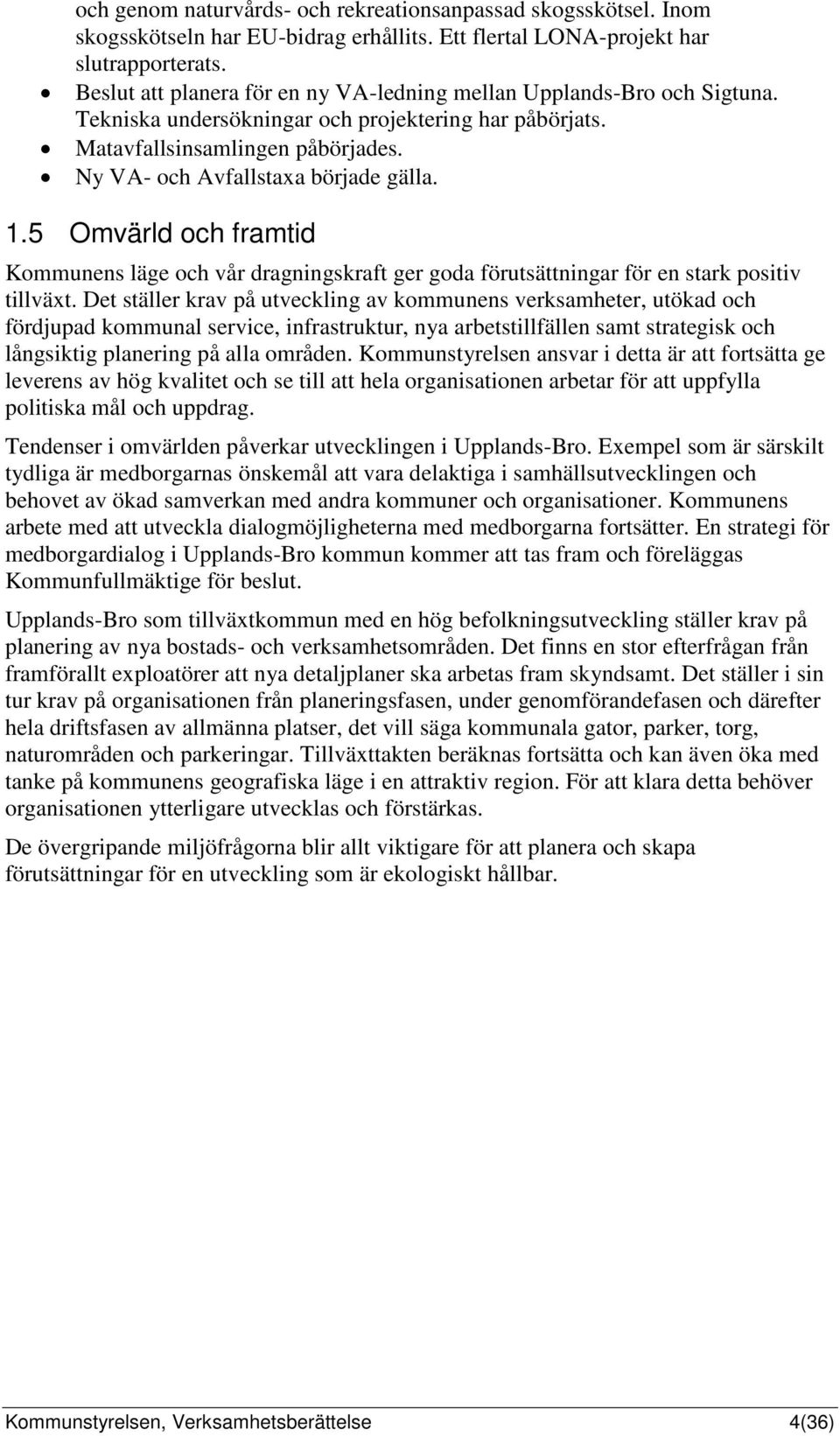 1.5 Omvärld och framtid Kommunens läge och vår dragningskraft ger goda förutsättningar för en stark positiv tillväxt.