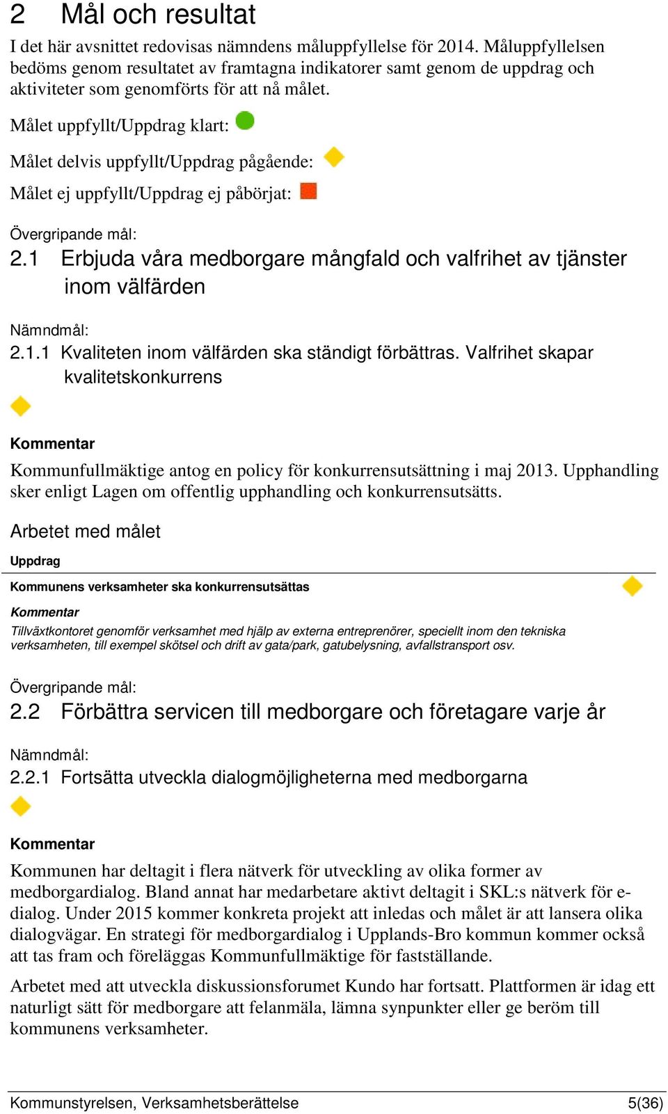 Målet uppfyllt/uppdrag klart: Målet delvis uppfyllt/uppdrag pågående: Målet ej uppfyllt/uppdrag ej påbörjat: Övergripande mål: 2.