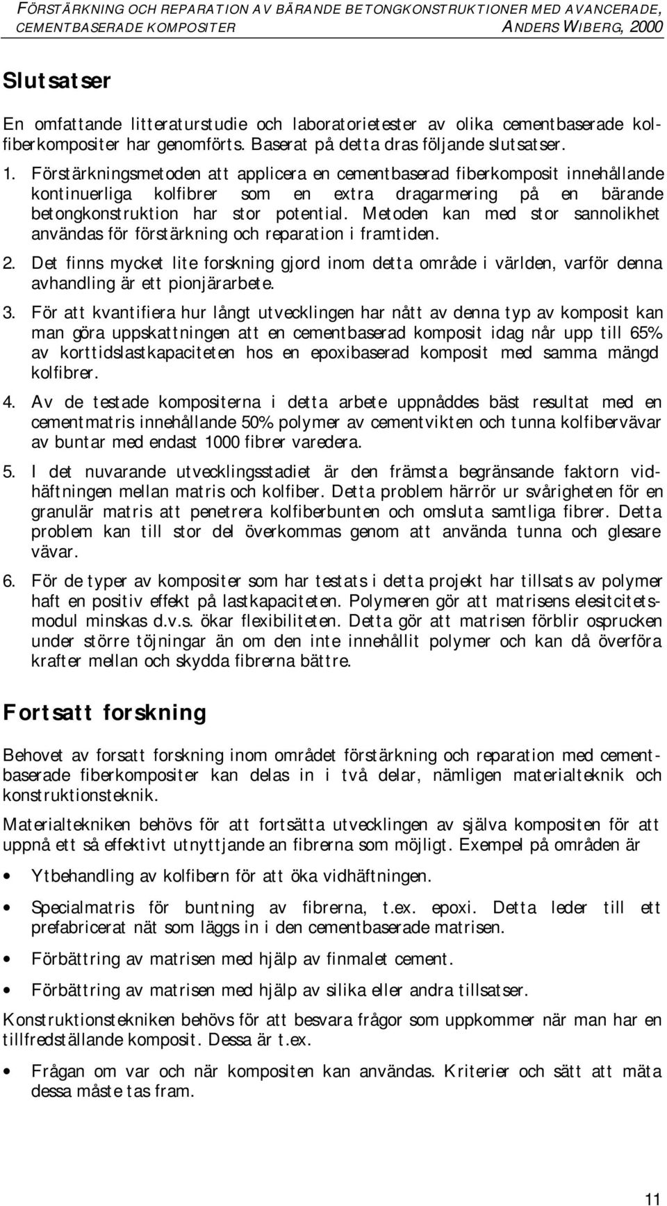 Metoden kan med stor sannolikhet användas för förstärkning och reparation i framtiden. 2.