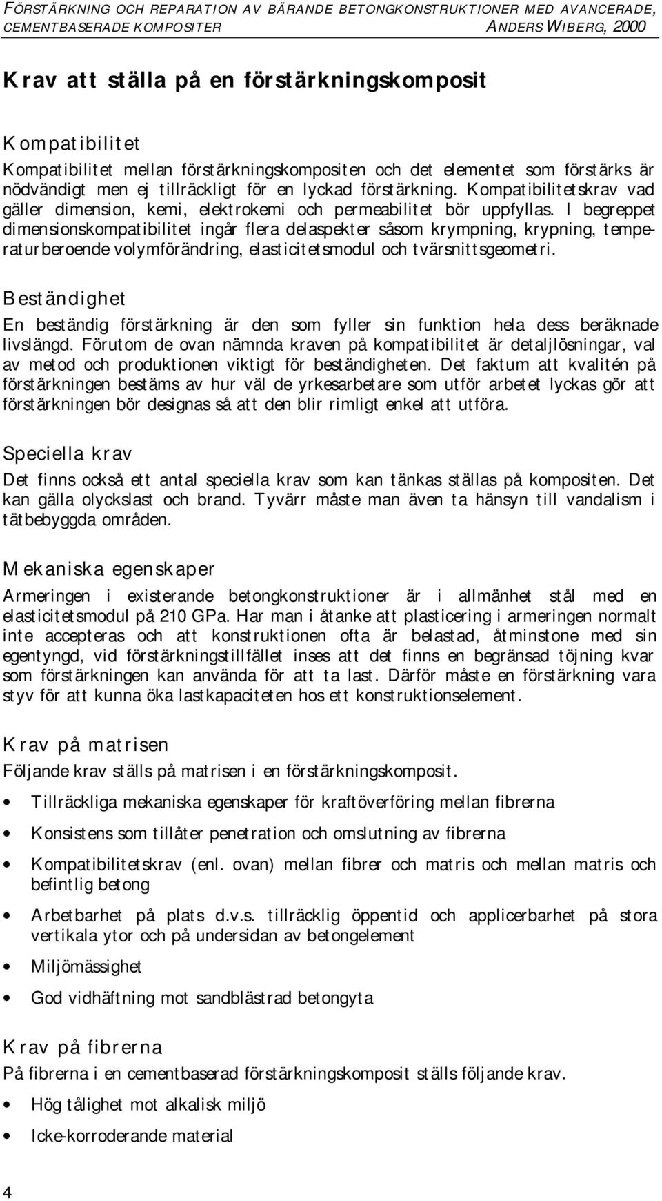 I begreppet dimensionskompatibilitet ingår flera delaspekter såsom krympning, krypning, temperaturberoende volymförändring, elasticitetsmodul och tvärsnittsgeometri.