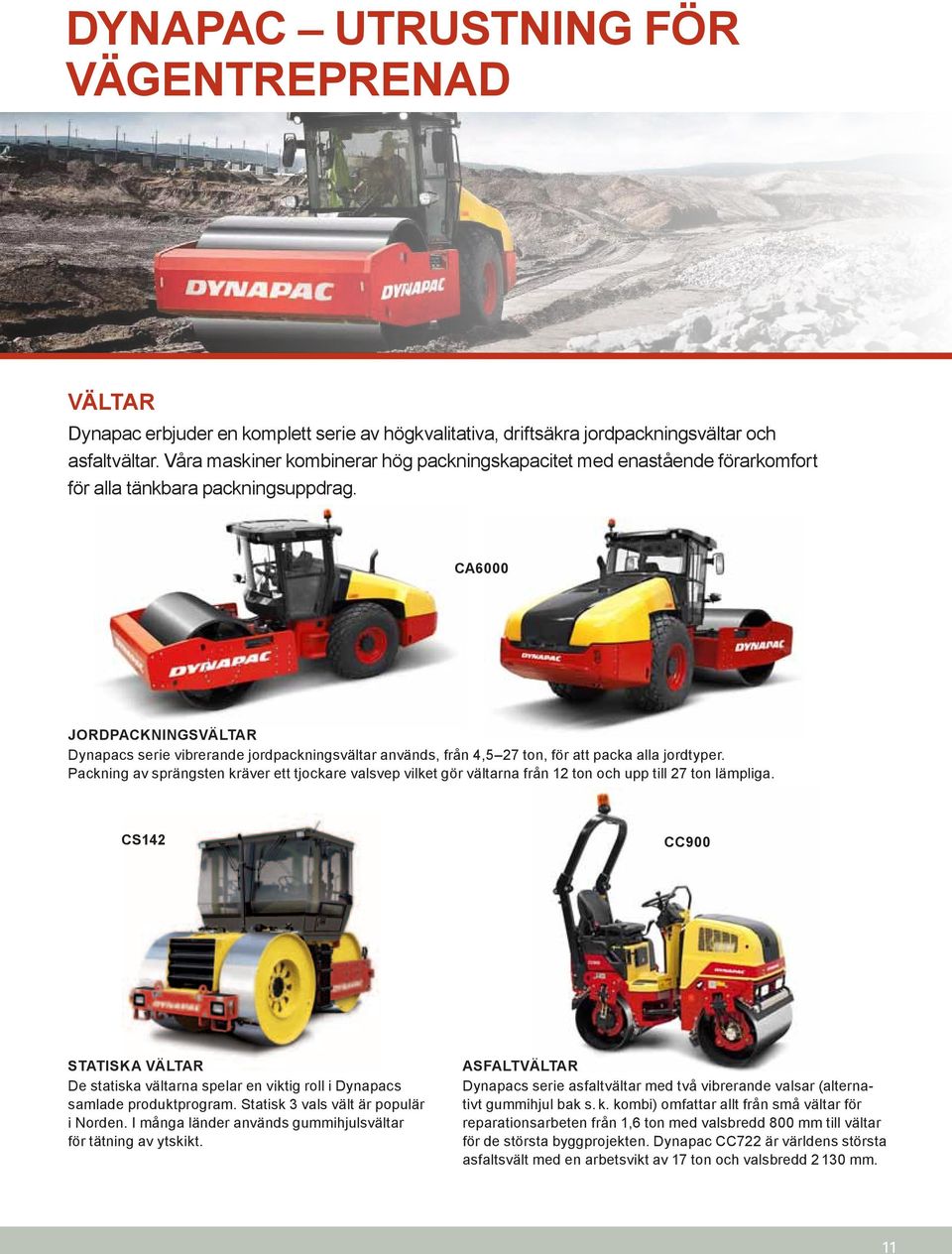CA6000 Jordpackningsvältar Dynapacs serie vibrerande jordpackningsvältar används, från 4,5 27 ton, för att packa alla jordtyper.