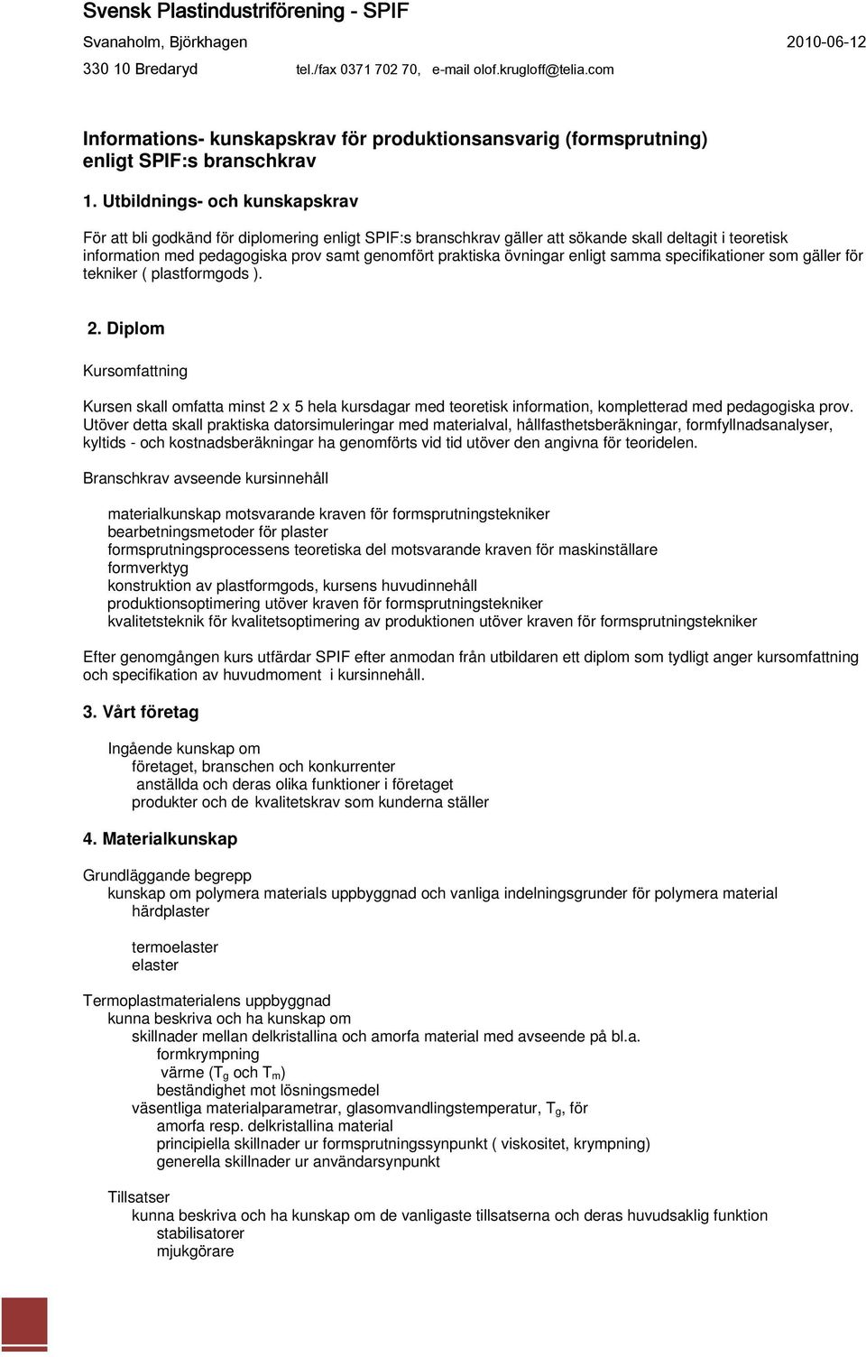 övningar enligt samma specifikationer som gäller för tekniker ( plastformgods ). 2.