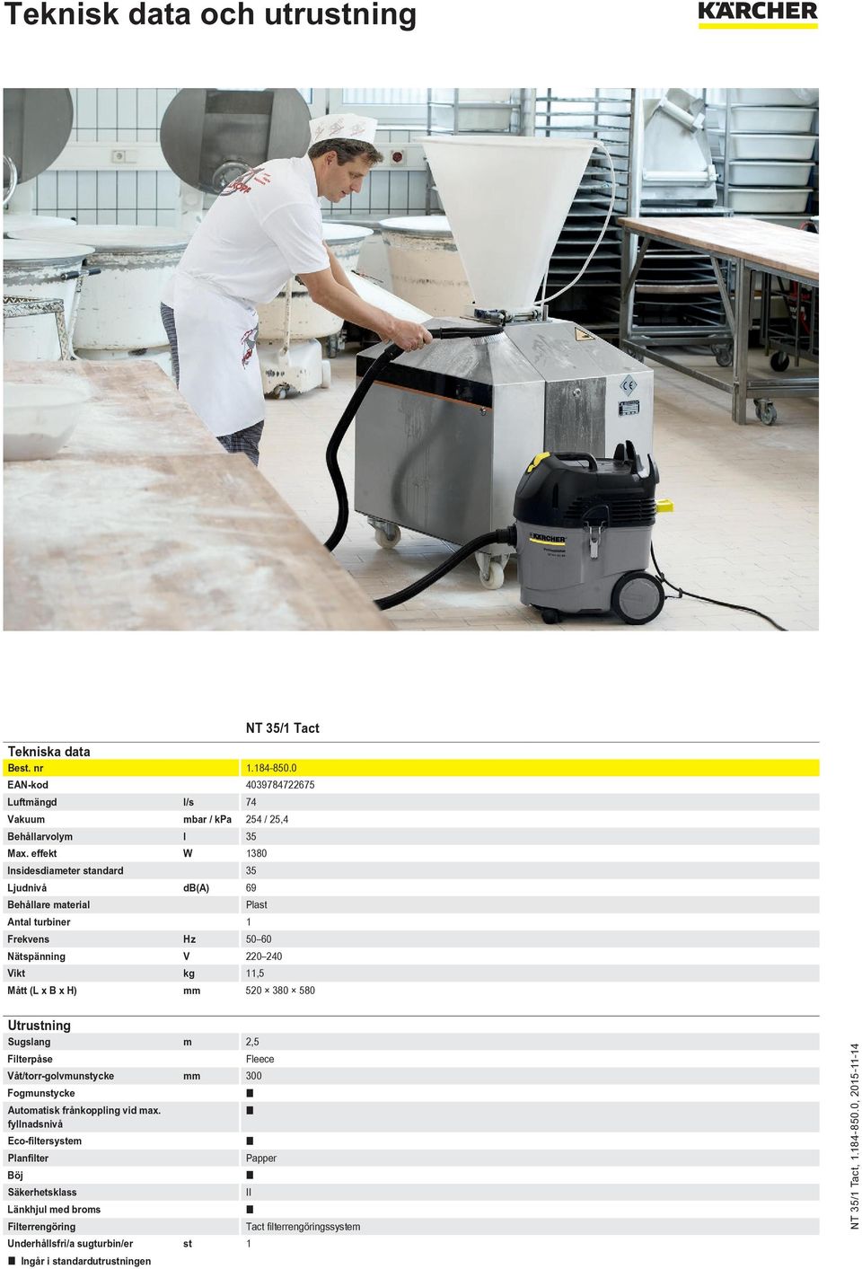 B x H) mm 520 380 580 Utrustning Sugslang m 2,5 Filterpåse Fleece Våt/torr-golvmunstycke mm 300 Fogmunstycke Automatisk frånkoppling vid max.