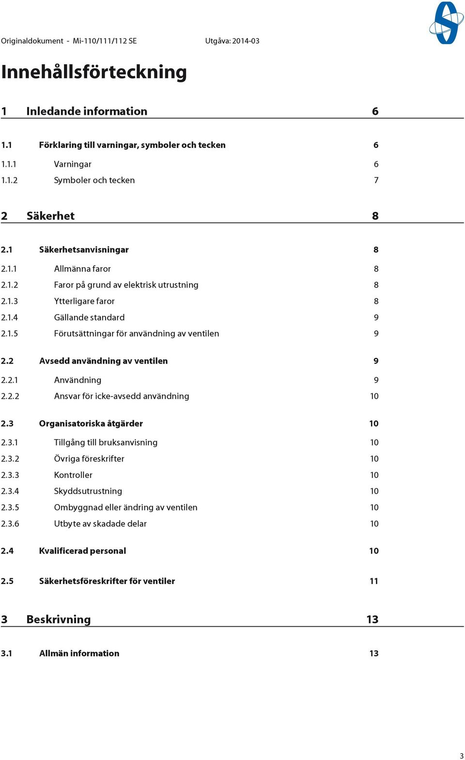 2 Avsedd användning av ventilen 9 2.2. Användning 9 2.2.2 Ansvar för icke-avsedd användning 0 2.3 Organisatoriska åtgärder 0 2.3. Tillgång till bruksanvisning 0 2.3.2 Övriga föreskrifter 0 2.3.3 Kontroller 0 2.