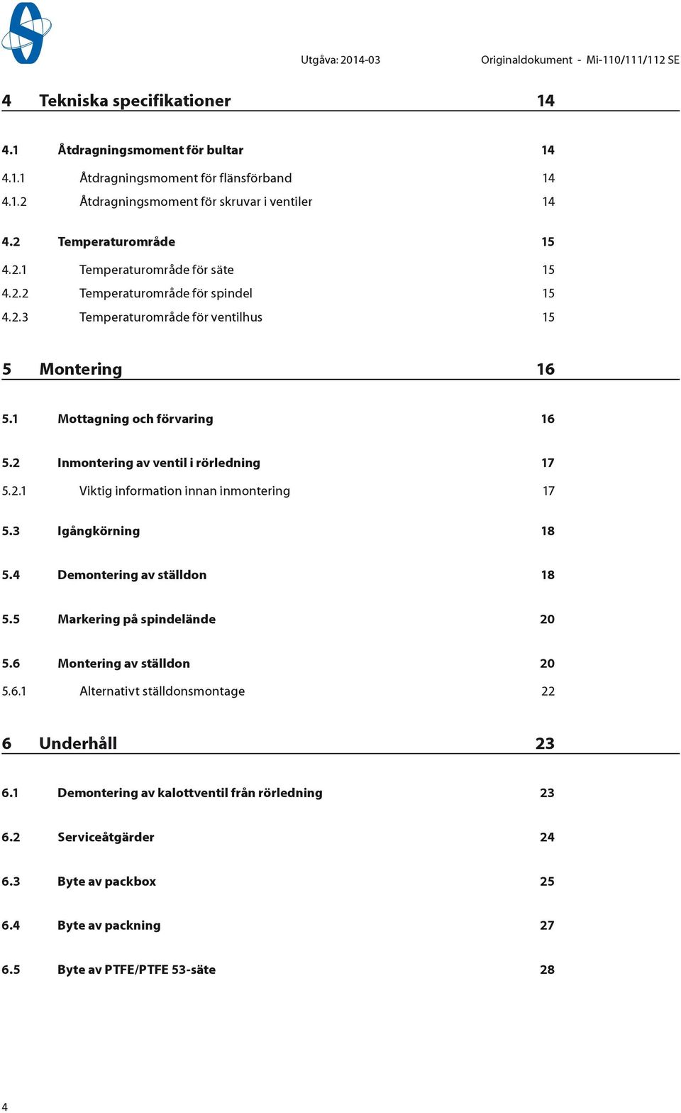 Mottagning och förvaring 6 5.2 Inmontering av ventil i rörledning 7 5.2. Viktig information innan inmontering 7 5.3 Igångkörning 8 5.4 Demontering av ställdon 8 5.