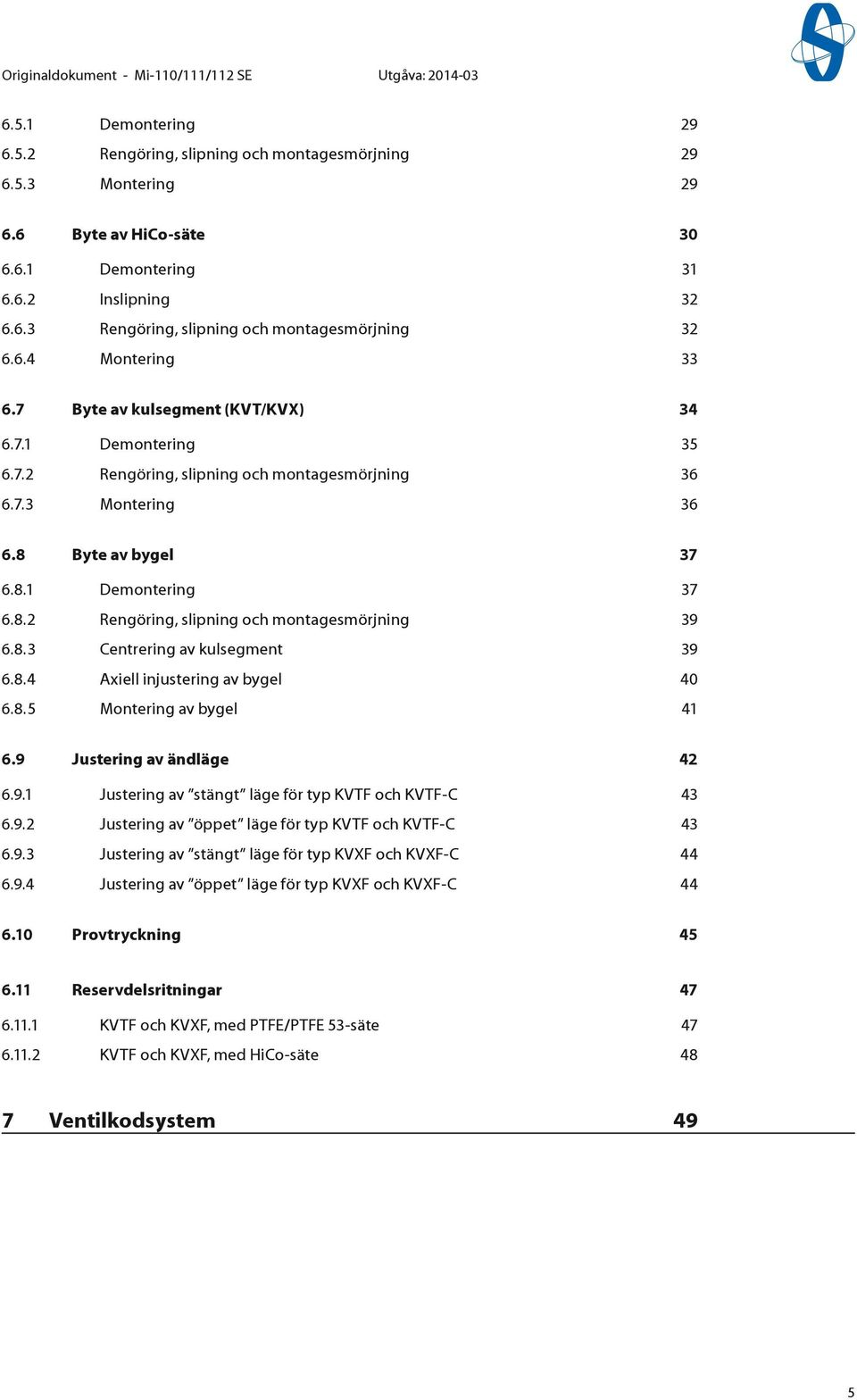 8 Byte av bygel 37 6.8. Demontering 37 6.8.2 Rengöring, slipning och montagesmörjning 39 6.8.3 Centrering av kulsegment 39 6.8.4 Axiell injustering av bygel 40 6.8.5 Montering av bygel 4 6.