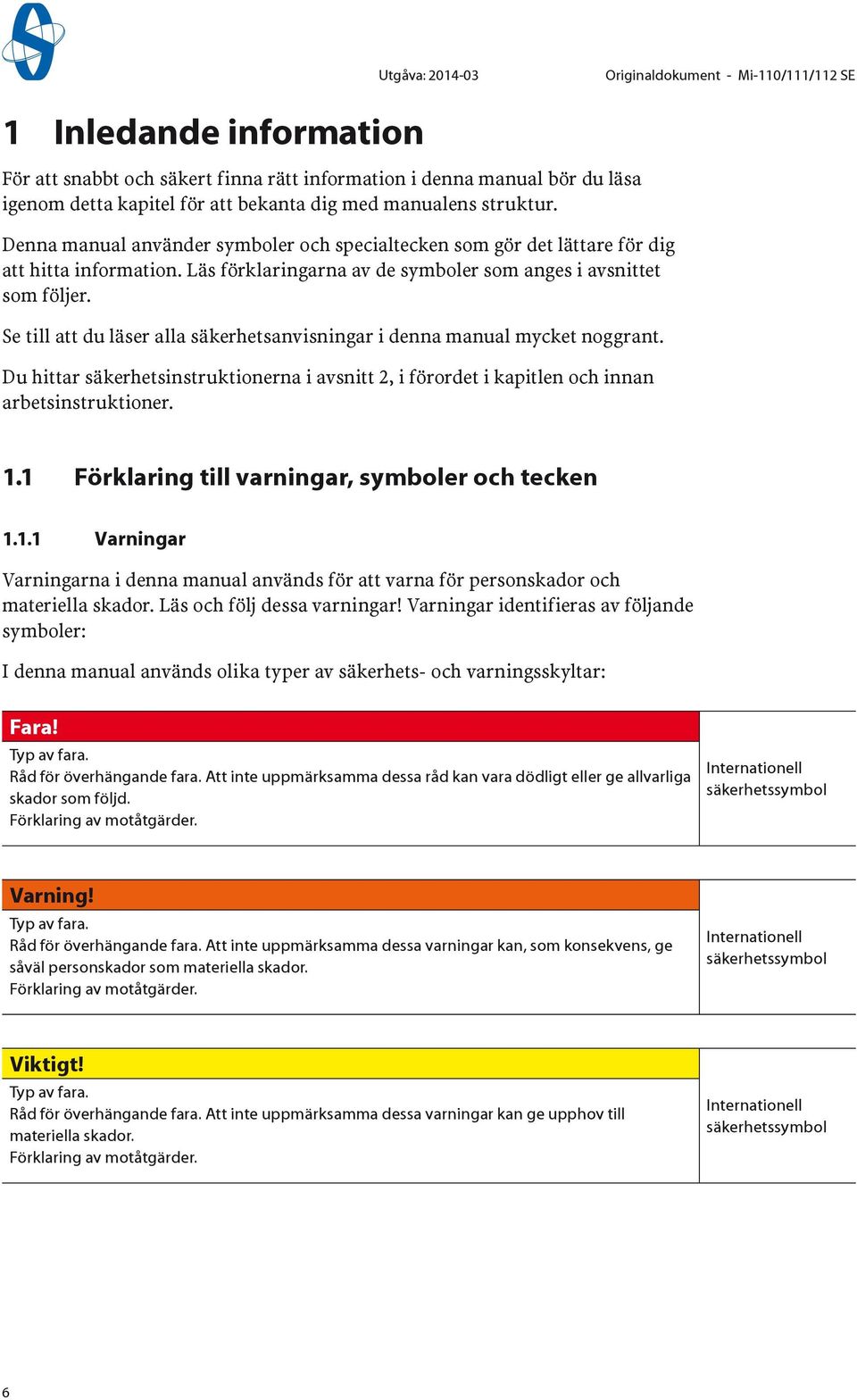 Se till att du läser alla säkerhetsanvisningar i denna manual mycket noggrant. Du hittar säkerhetsinstruktionerna i avsnitt 2, i förordet i kapitlen och innan arbetsinstruktioner.