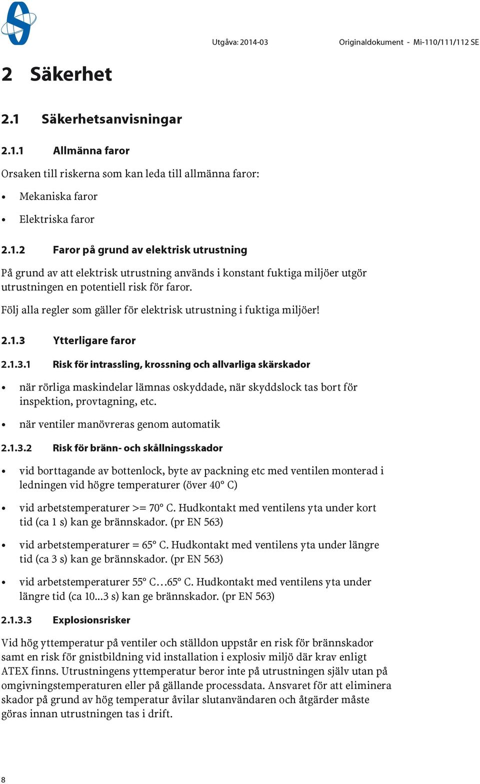 Följ alla regler som gäller för elektrisk utrustning i fuktiga miljöer! 2..3 