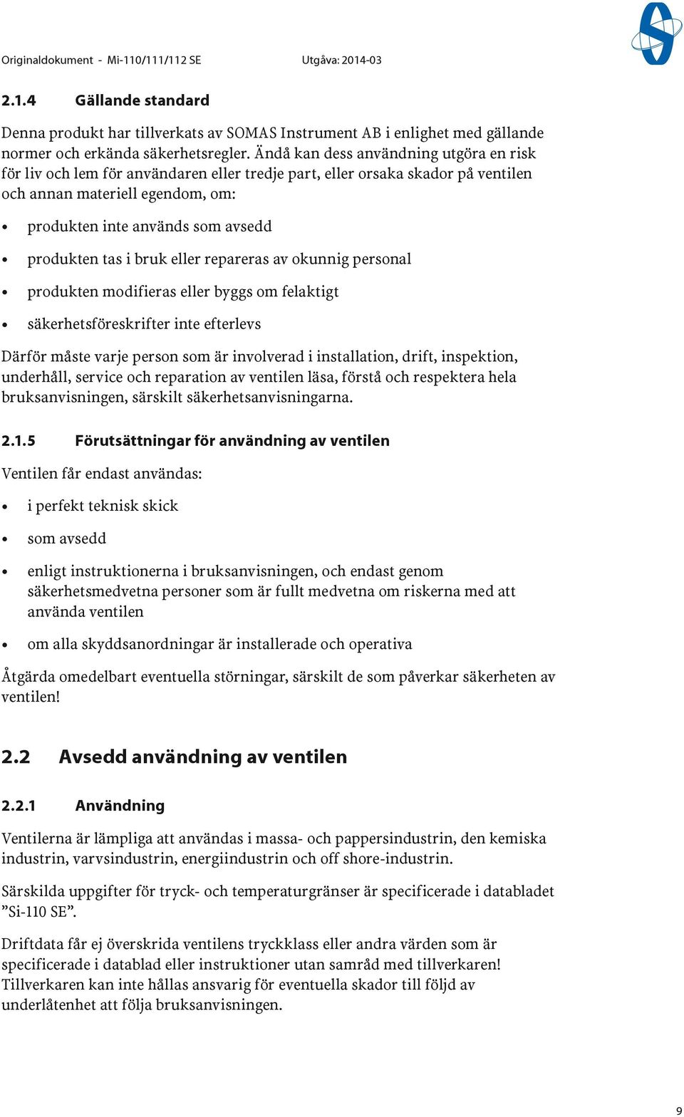 tas i bruk eller repareras av okunnig personal produkten modifieras eller byggs om felaktigt säkerhetsföreskrifter inte efterlevs Därför måste varje person som är involverad i installation, drift,