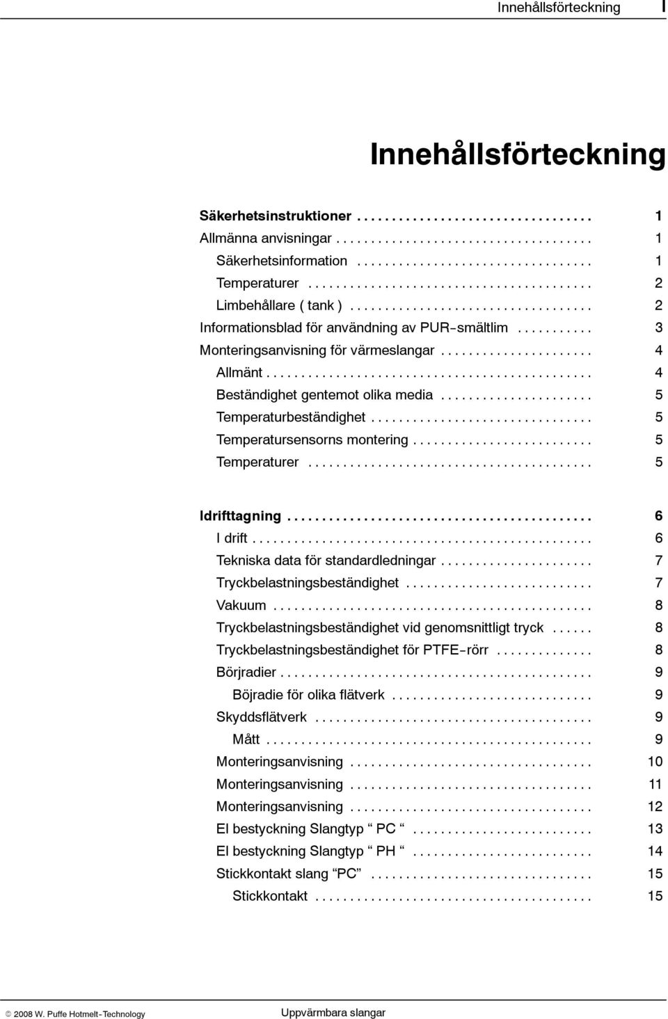 .. 5 Temperatursensorns montering... 5 Temperaturer... 5 Idrifttagning... 6 Idrift... 6 Tekniska data för standardledningar... 7 Tryckbelastningsbeständighet... 7 Vakuum.