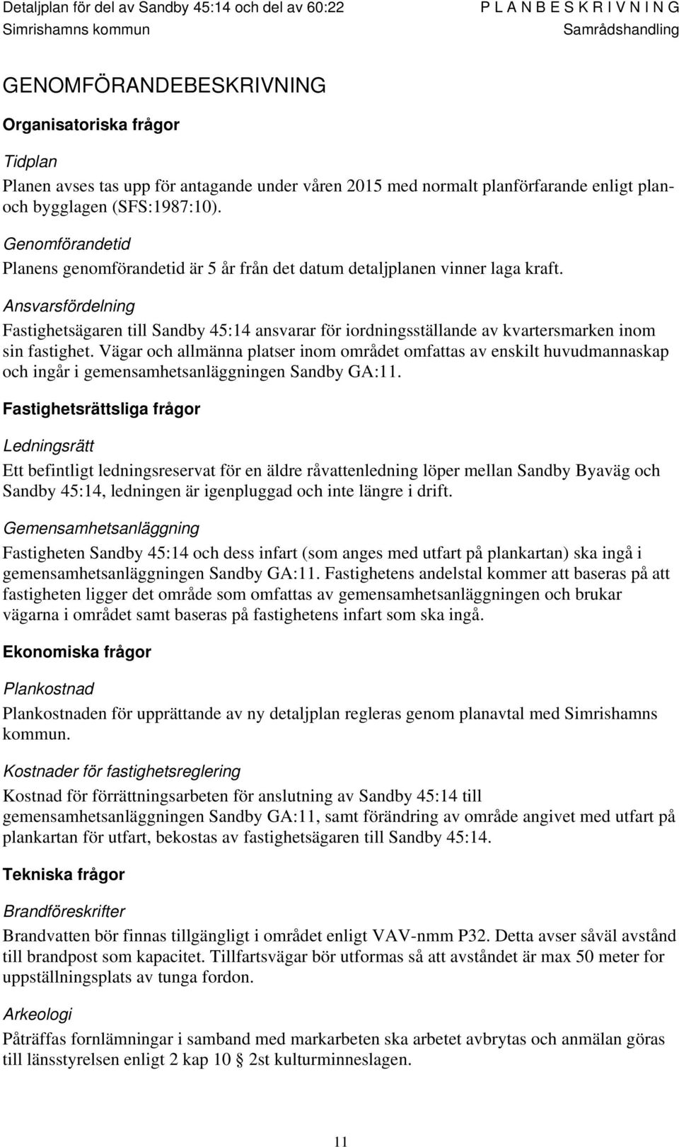 Ansvarsfördelning Fastighetsägaren till Sandby 45:14 ansvarar för iordningsställande av kvartersmarken inom sin fastighet.