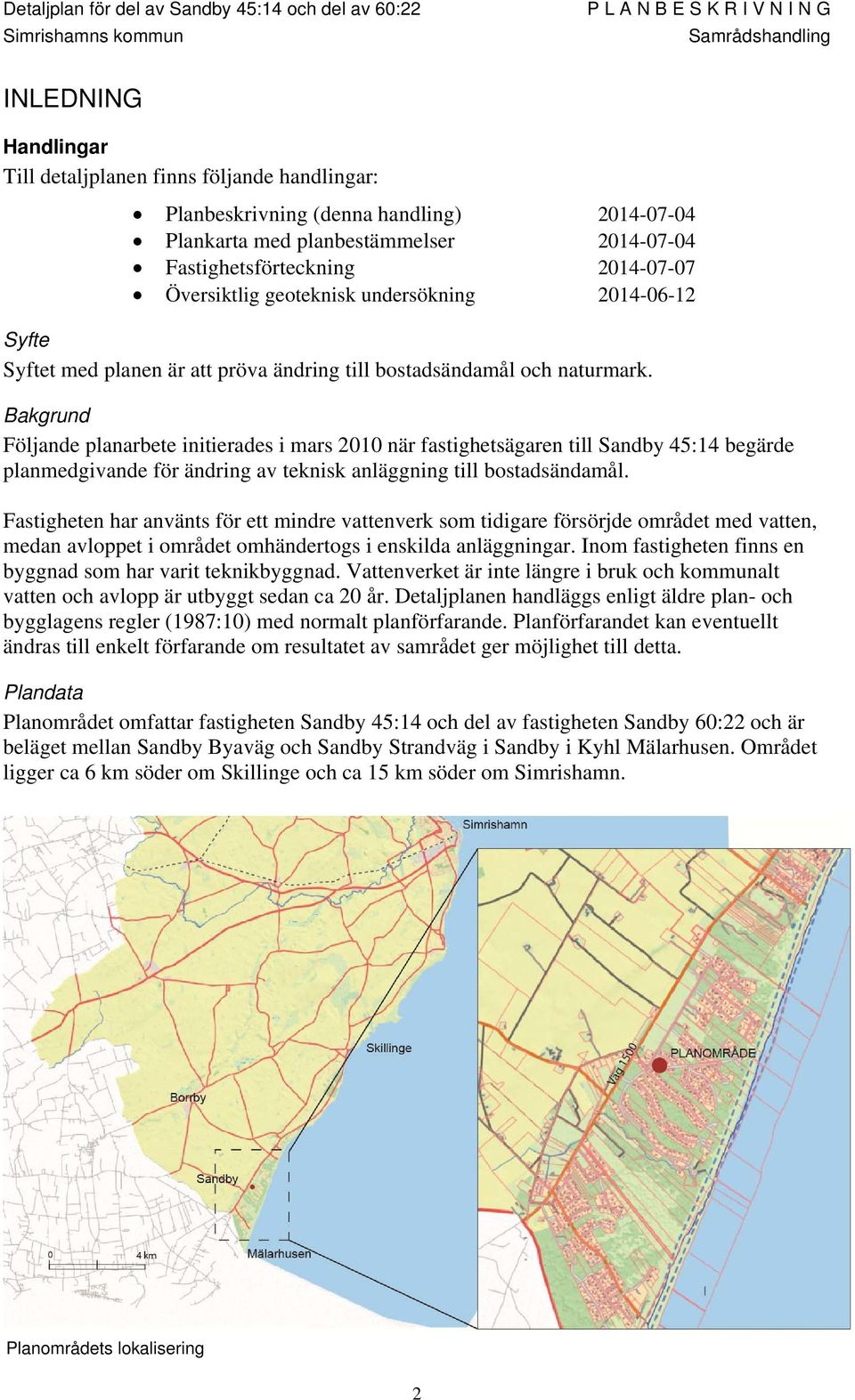 Bakgrund Följande planarbete initierades i mars 2010 när fastighetsägaren till Sandby 45:14 begärde planmedgivande för ändring av teknisk anläggning till bostadsändamål.