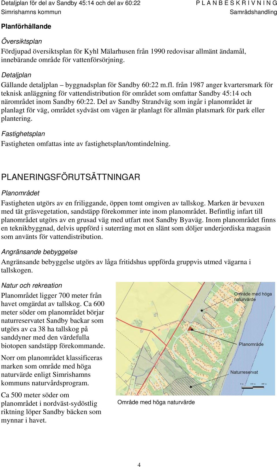 från 1987 anger kvartersmark för teknisk anläggning för vattendistribution för området som omfattar Sandby 45:14 och närområdet inom Sandby 60:22.