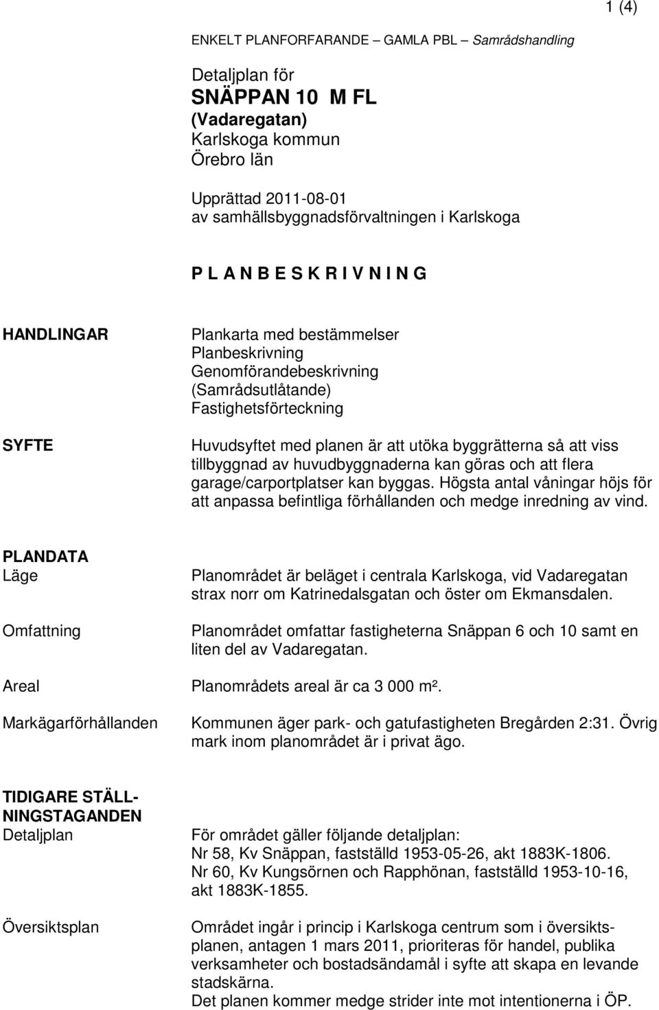 så att viss tillbyggnad av huvudbyggnaderna kan göras och att flera garage/carportplatser kan byggas. Högsta antal våningar höjs för att anpassa befintliga förhållanden och medge inredning av vind.