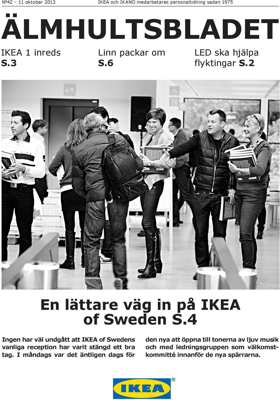4 Ingen har väl undgått att IKEA of Swedens vanliga reception har varit stängd ett bra tag.