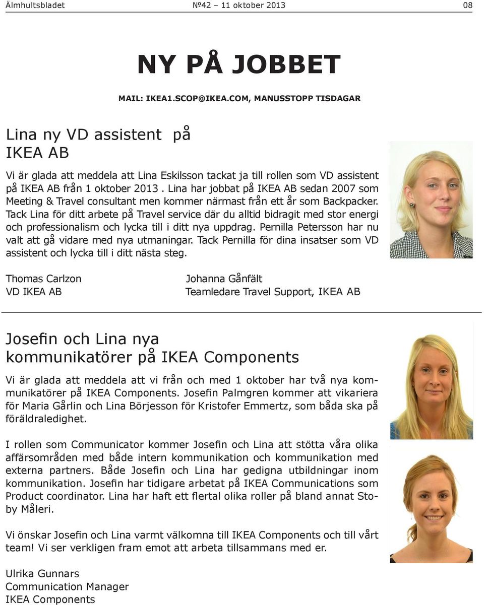 Lina har jobbat på IKEA AB sedan 2007 som Meeting & Travel consultant men kommer närmast från ett år som Backpacker.