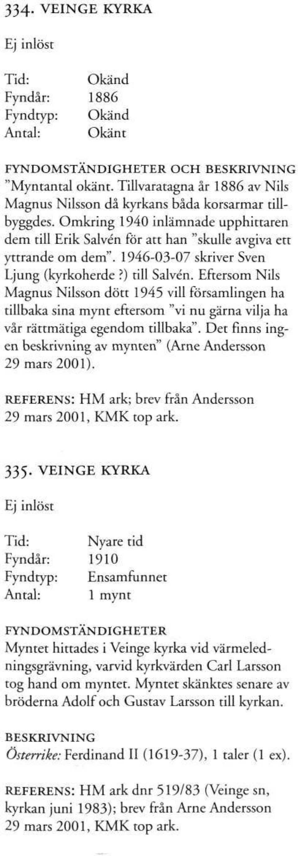 Eftersom Nils Magnus Nilsson dött 1945 vill församlingen ha tillbaka sina mynt eftersom "vi nu gärna vilja ha vår rättmätiga egendom tillbaka".